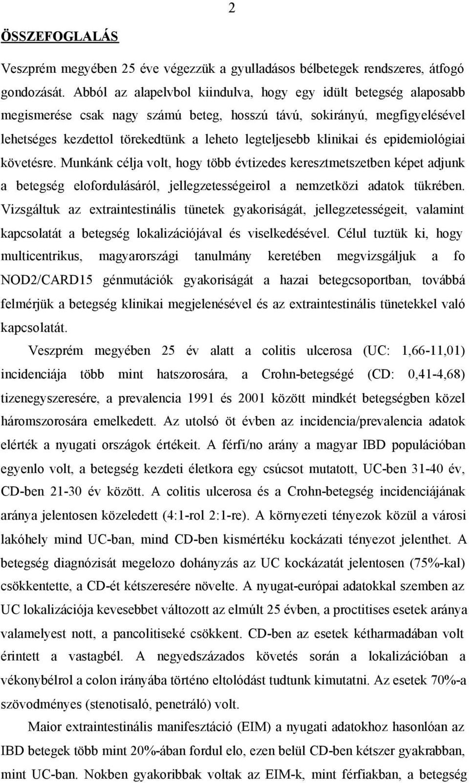 klinikai és epidemiológiai követésre. Munkánk célja volt, hogy több évtizedes keresztmetszetben képet adjunk a betegség elofordulásáról, jellegzetességeirol a nemzetközi adatok tükrében.