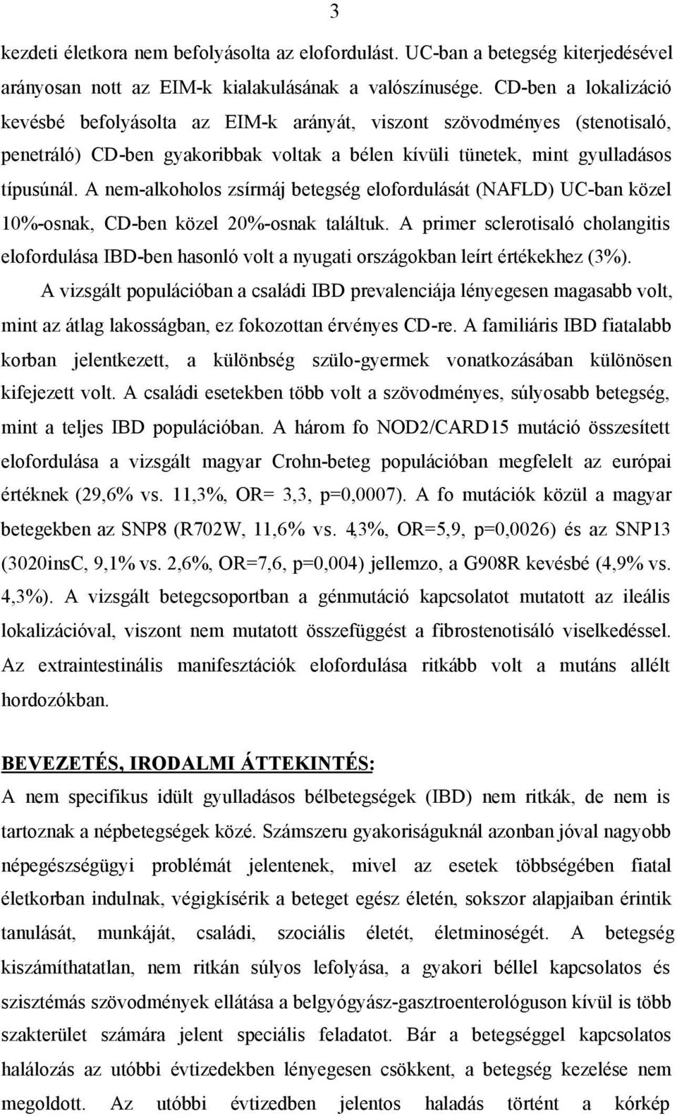 A nem-alkoholos zsírmáj betegség elofordulását (NAFLD) UC-ban közel 10%-osnak, CD-ben közel 20%-osnak találtuk.