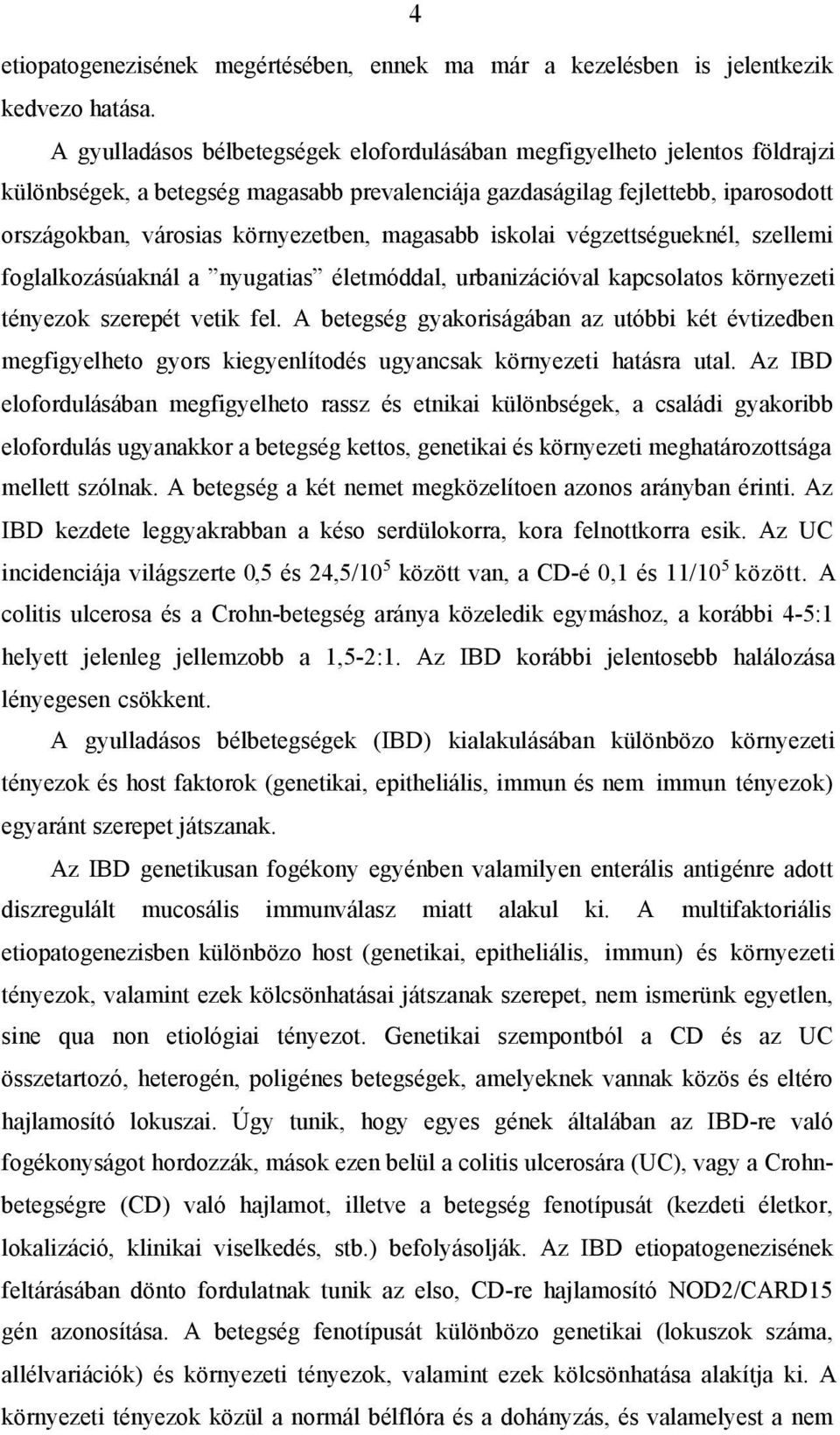 magasabb iskolai végzettségueknél, szellemi foglalkozásúaknál a nyugatias életmóddal, urbanizációval kapcsolatos környezeti tényezok szerepét vetik fel.