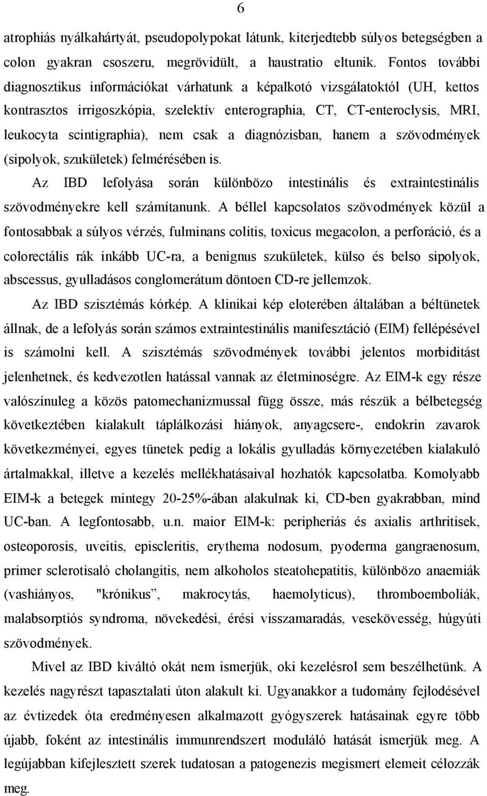 csak a diagnózisban, hanem a szövodmények (sipolyok, szukületek) felmérésében is. Az IBD lefolyása során különbözo intestinális és extraintestinális szövodményekre kell számítanunk.