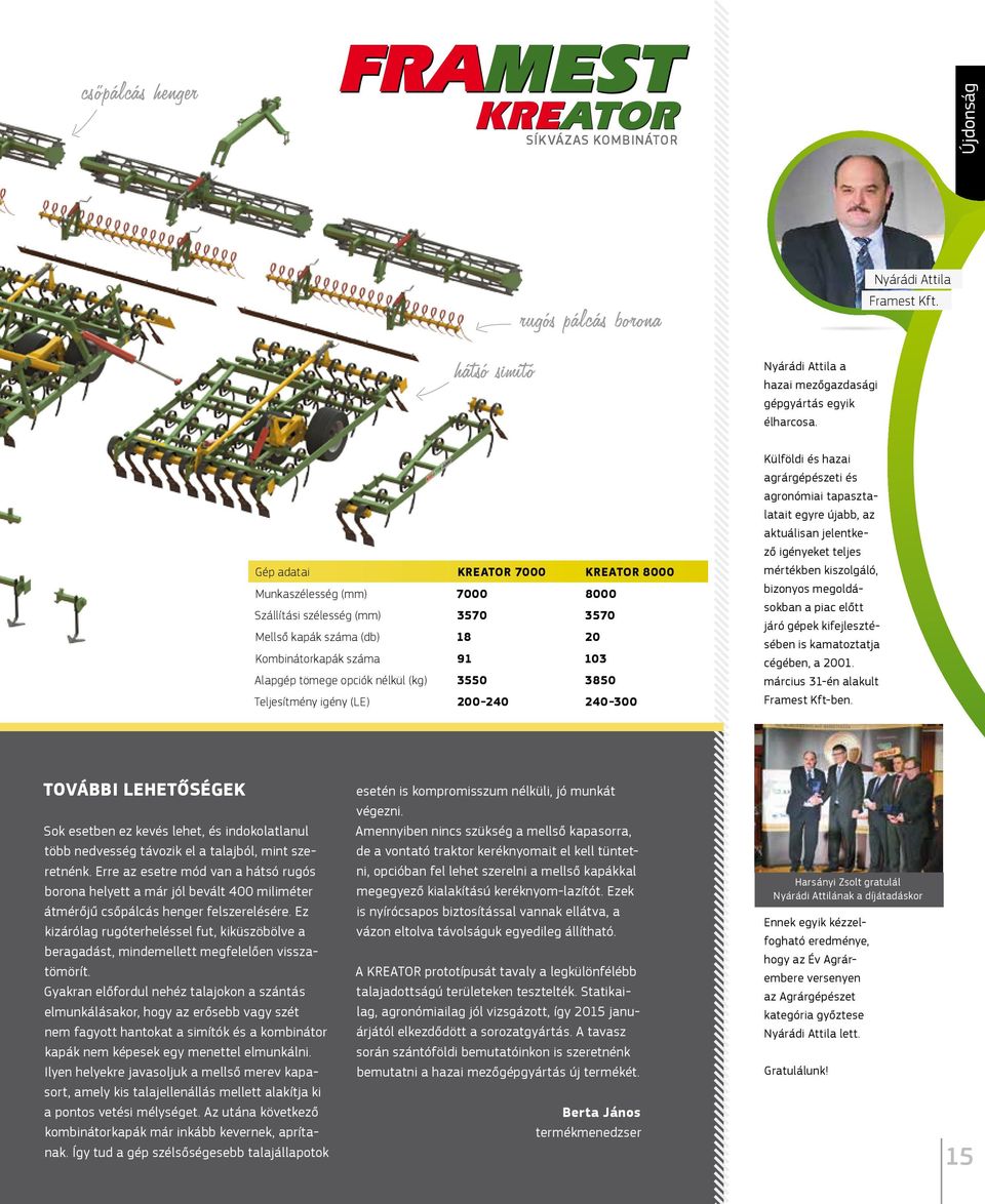 3550 3850 Teljesítmény igény (LE) 200-240 240-300 Külföldi és hazai agrárgépészeti és agronómiai tapasztalatait egyre újabb, az aktuálisan jelentkező igényeket teljes mértékben kiszolgáló, bizonyos
