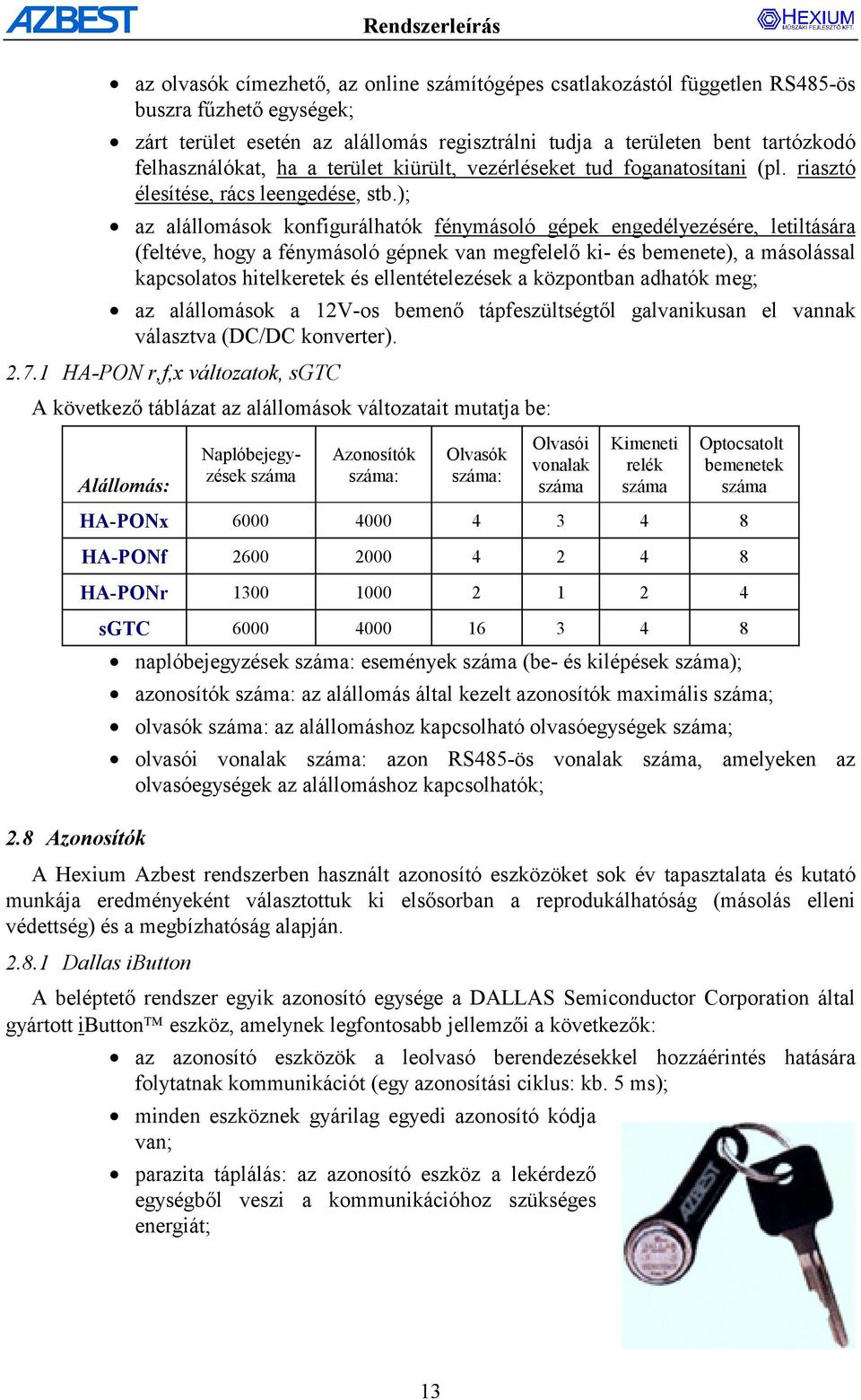 ); az alállomások konfigurálhatók fénymásoló gépek engedélyezésére, letiltására (feltéve, hogy a fénymásoló gépnek van megfelelő ki- és bemenete), a másolással kapcsolatos hitelkeretek és