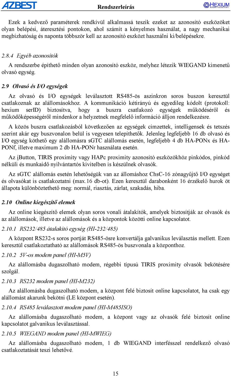 8.4 Egyéb azonosítók A rendszerbe építhető minden olyan azonosító eszköz, melyhez létezik WIEGAND kimenetű olvasó egység. 2.