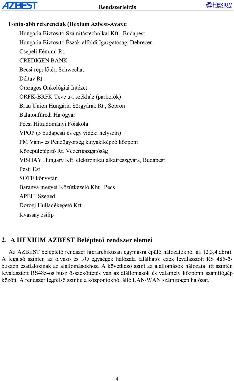 , Sopron Balatonfüredi Hajógyár Pécsi Hittudományi Főiskola VPOP (5 budapesti és egy vidéki helyszín) PM Vám- és Pénzügyőrség kutyakiképző központ Középületépítő Rt.