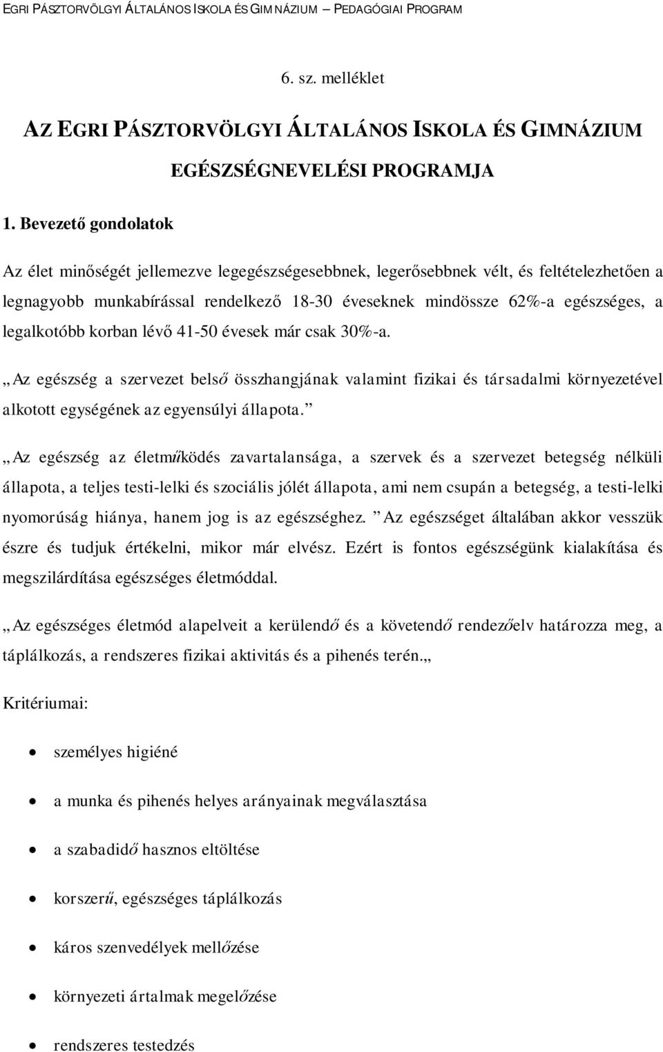 legalkotóbb korban lévő 41-50 évesek már csak 30%-a. Az egészség a szervezet belső összhangjának valamint fizikai és társadalmi környezetével alkotott egységének az egyensúlyi állapota.