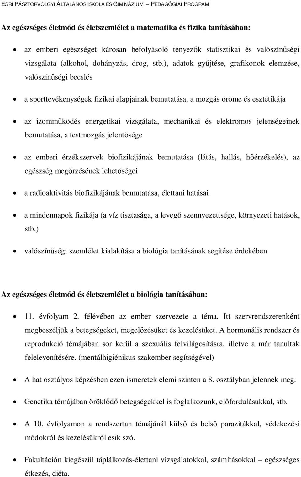 elektromos jelenségeinek bemutatása, a testmozgás jelentősége az emberi érzékszervek biofizikájának bemutatása (látás, hallás, hőérzékelés), az egészség megőrzésének lehetőségei a radioaktivitás