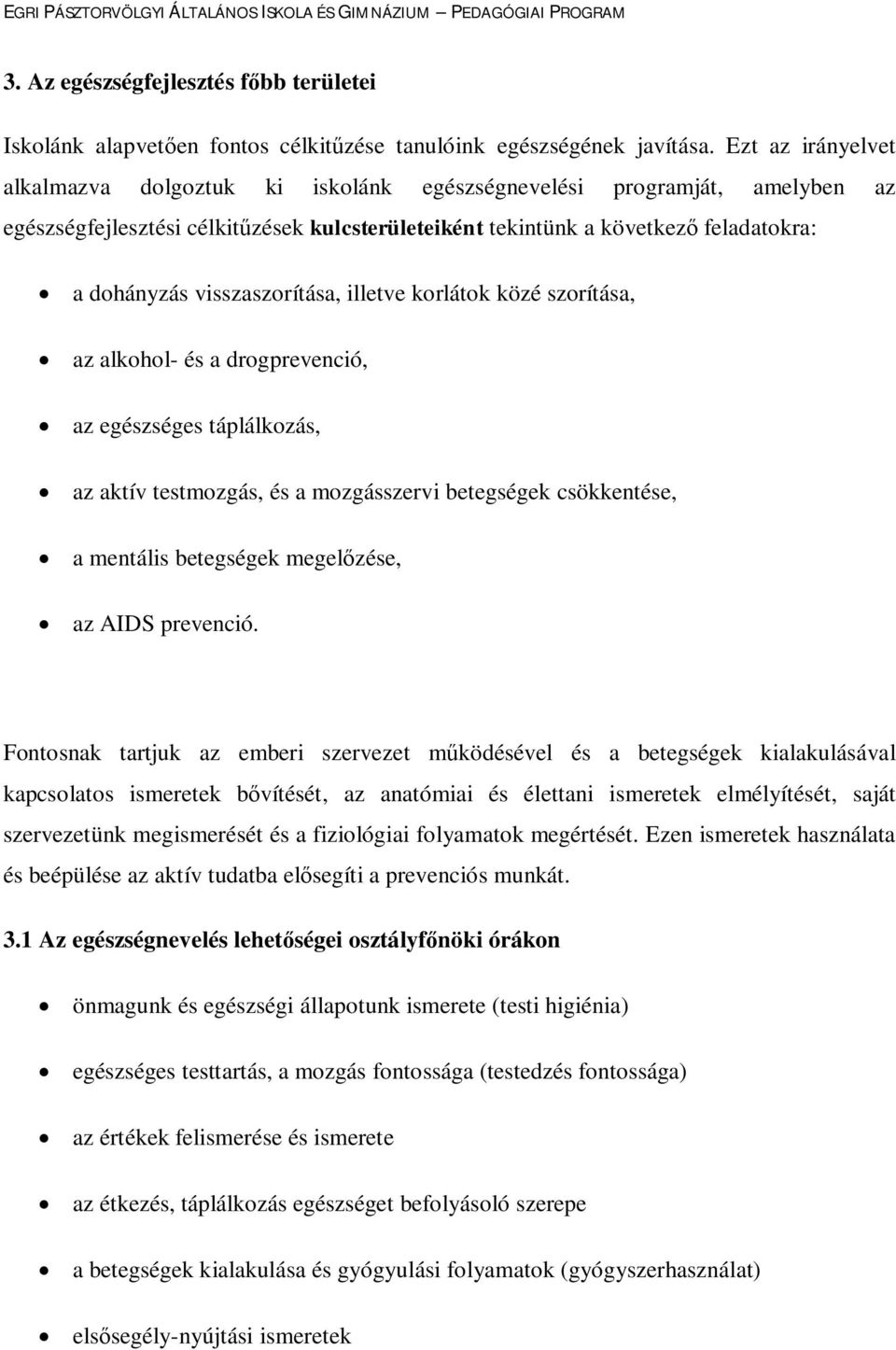 visszaszorítása, illetve korlátok közé szorítása, az alkohol- és a drogprevenció, az egészséges táplálkozás, az aktív testmozgás, és a mozgásszervi betegségek csökkentése, a mentális betegségek