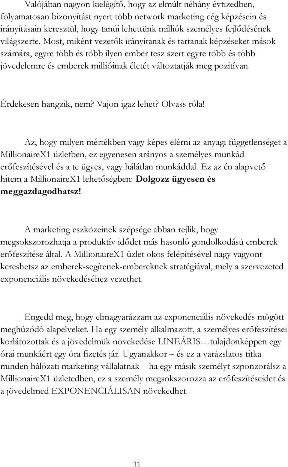 Most, miként vezetők irányítanak és tartanak képzéseket mások számára, egyre több és több ilyen ember tesz szert egyre több és több jövedelemre és emberek millióinak életét változtatják meg pozitívan.