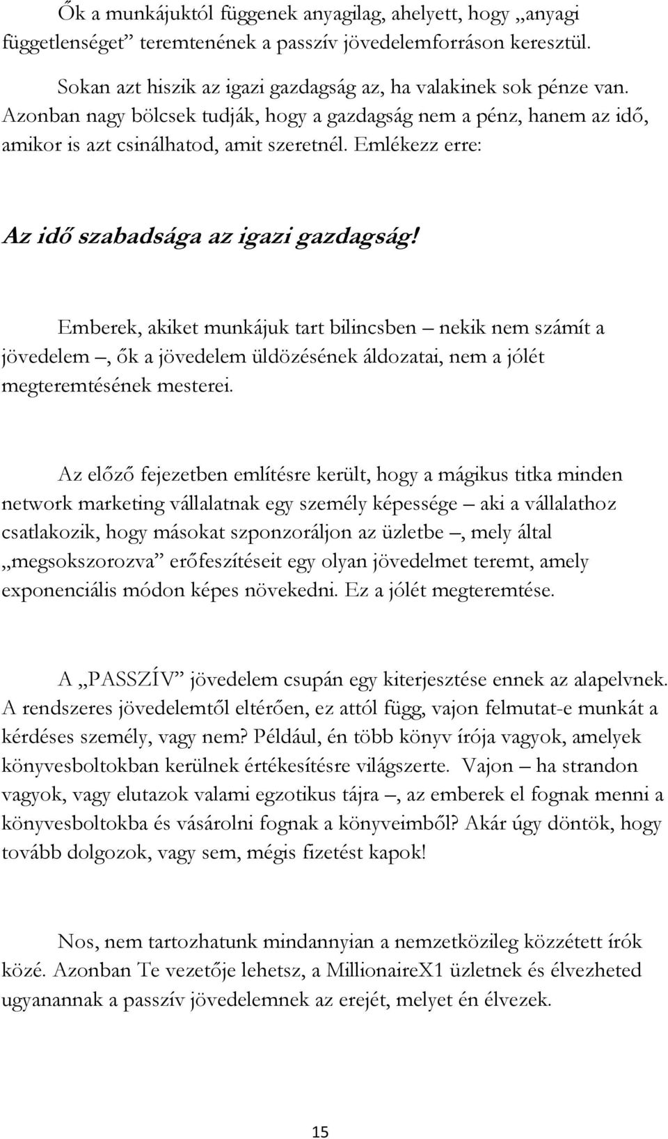 Emberek, akiket munkájuk tart bilincsben nekik nem számít a jövedelem, ők a jövedelem üldözésének áldozatai, nem a jólét megteremtésének mesterei.