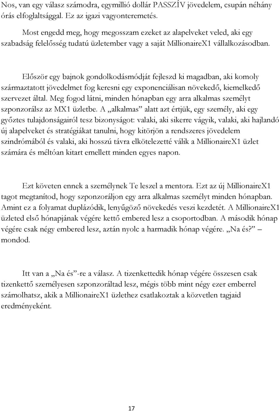 Először egy bajnok gondolkodásmódját fejleszd ki magadban, aki komoly származtatott jövedelmet fog keresni egy exponenciálisan növekedő, kiemelkedő szervezet által.