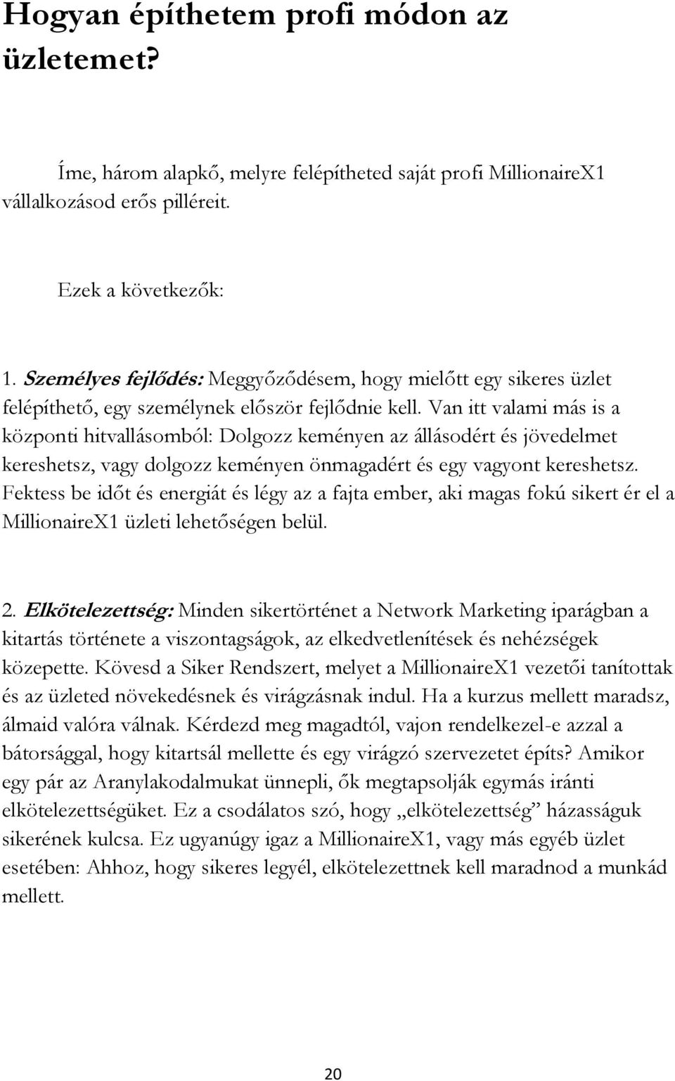 Van itt valami más is a központi hitvallásomból: Dolgozz keményen az állásodért és jövedelmet kereshetsz, vagy dolgozz keményen önmagadért és egy vagyont kereshetsz.