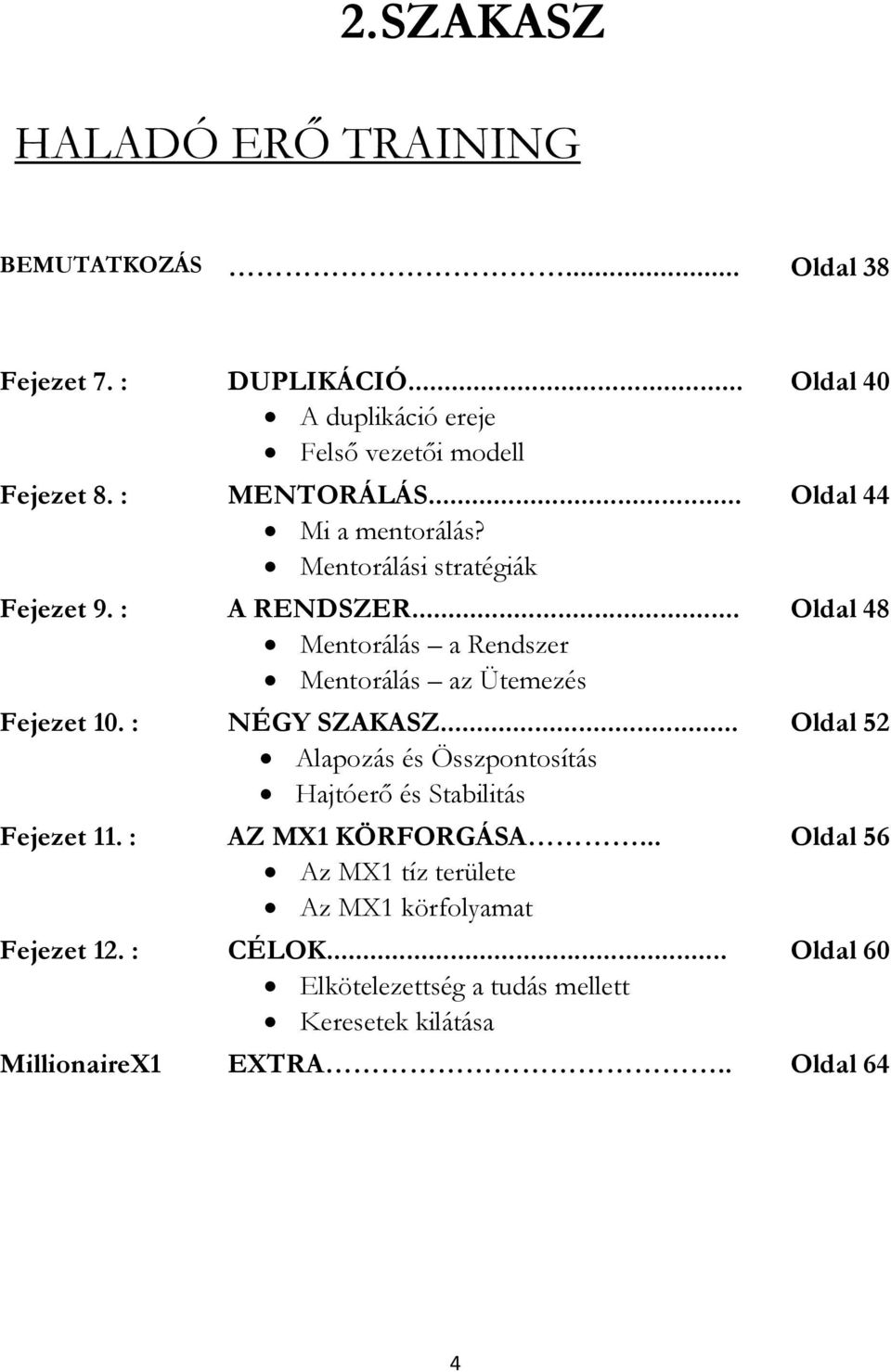 .. Mentorálás a Rendszer Mentorálás az Ütemezés NÉGY SZAKASZ... Alapozás és Összpontosítás Hajtóerő és Stabilitás AZ MX1 KÖRFORGÁSA.