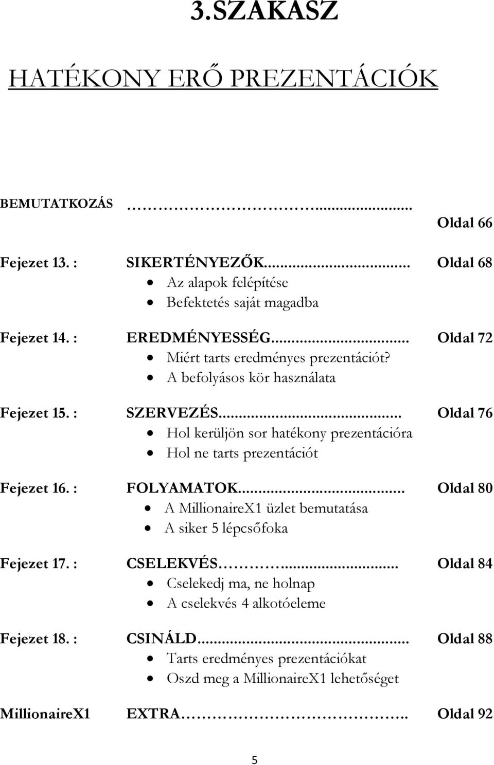 .. Hol kerüljön sor hatékony prezentációra Hol ne tarts prezentációt FOLYAMATOK... A MillionaireX1 üzlet bemutatása A siker 5 lépcsőfoka CSELEKVÉS.