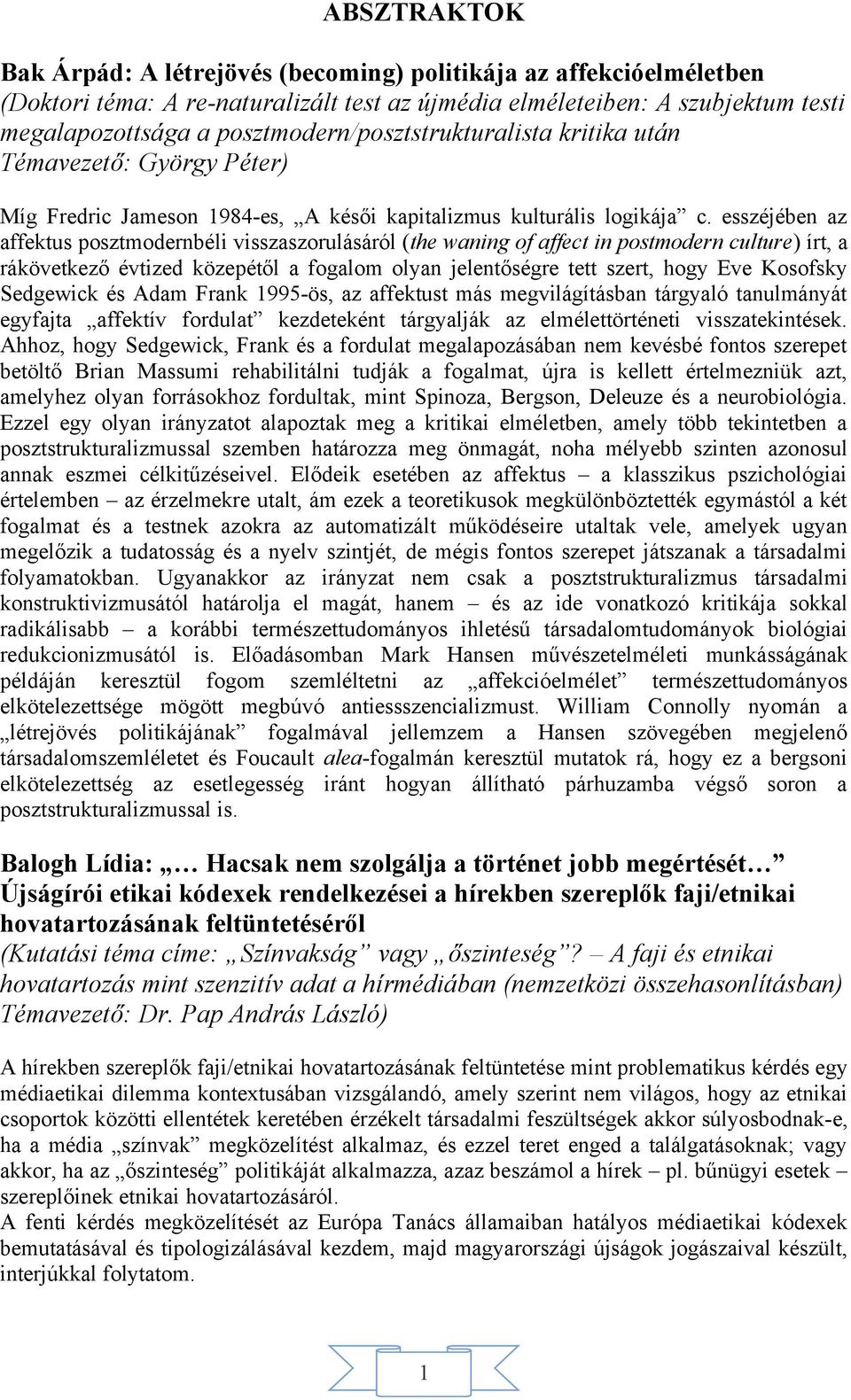 esszéjében az affektus posztmodernbéli visszaszorulásáról (the waning of affect in postmodern culture) írt, a rákövetkező évtized közepétől a fogalom olyan jelentőségre tett szert, hogy Eve Kosofsky