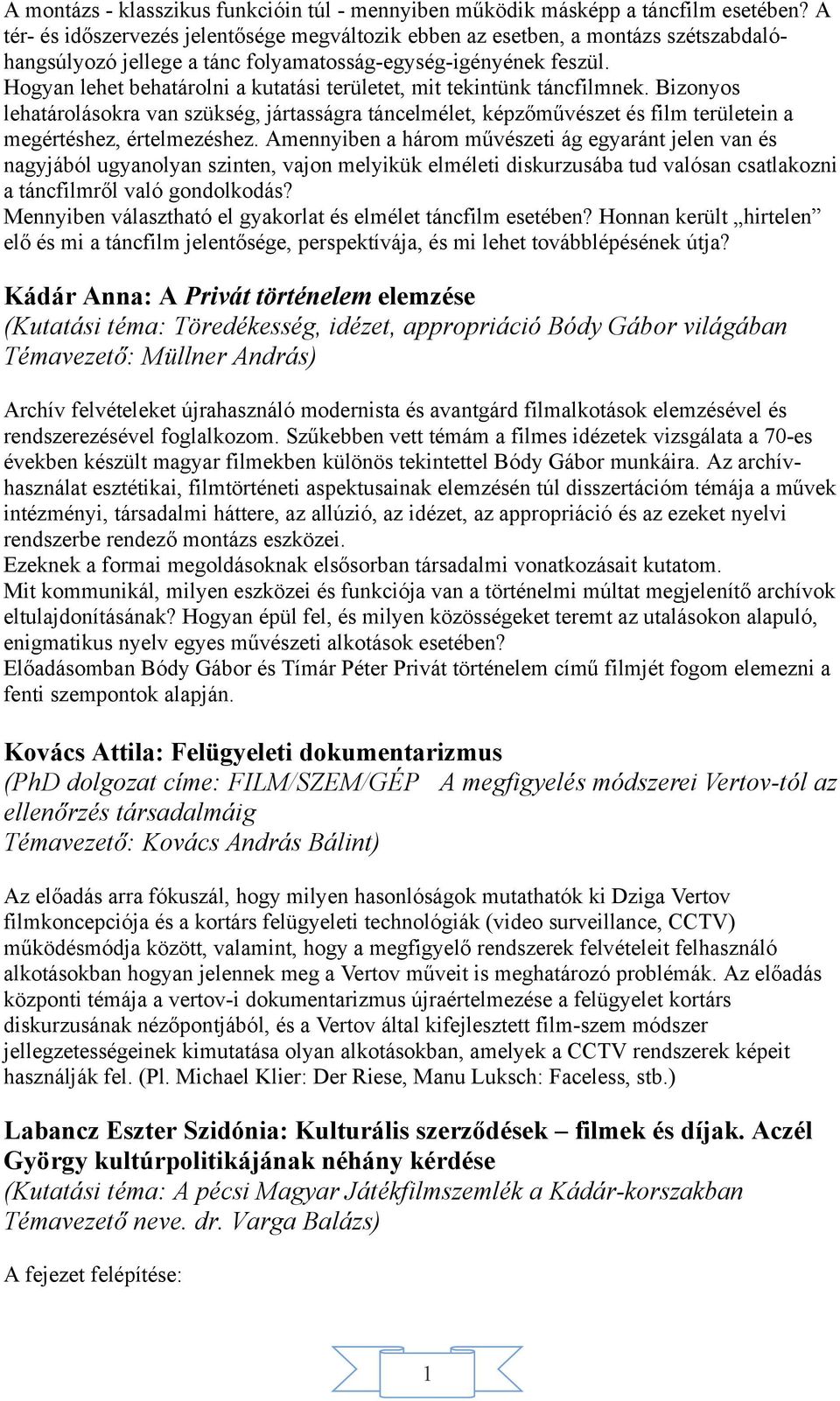 Hogyan lehet behatárolni a kutatási területet, mit tekintünk táncfilmnek. Bizonyos lehatárolásokra van szükség, jártasságra táncelmélet, képzőművészet és film területein a megértéshez, értelmezéshez.