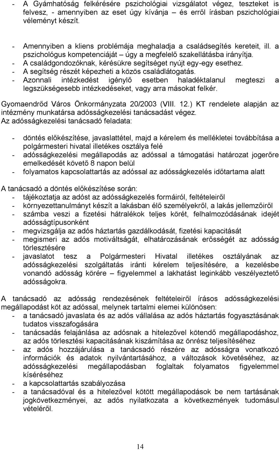 - A családgondozóknak, kérésükre segítséget nyújt egy-egy esethez. - A segítség részét képezheti a közös családlátogatás.