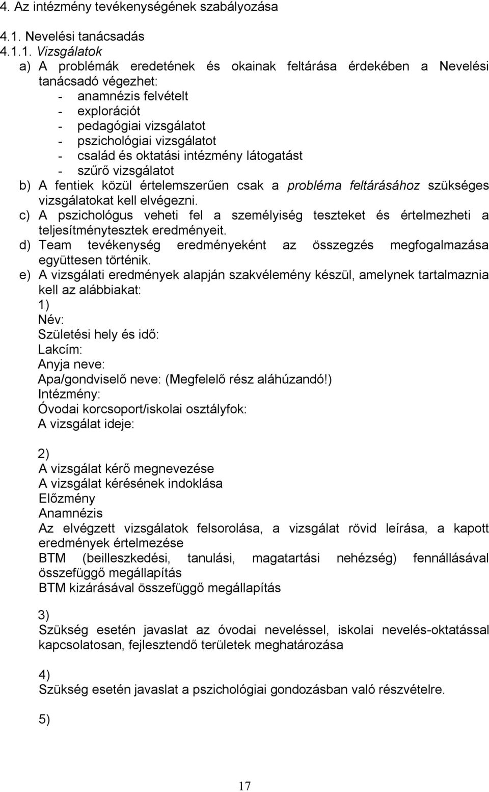 1. Vizsgálatok a) A problémák eredetének és okainak feltárása érdekében a Nevelési tanácsadó végezhet: - anamnézis felvételt - explorációt - pedagógiai vizsgálatot - pszichológiai vizsgálatot -