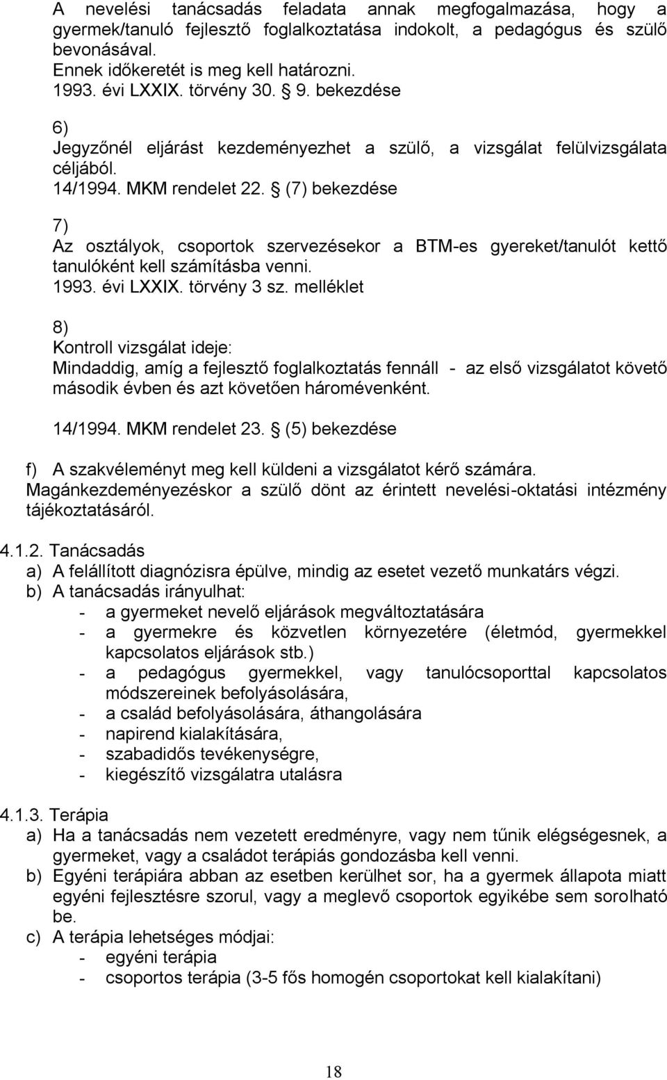 (7) bekezdése 7) Az osztályok, csoportok szervezésekor a BTM-es gyereket/tanulót kettő tanulóként kell számításba venni. 1993. évi LXXIX. törvény 3 sz.