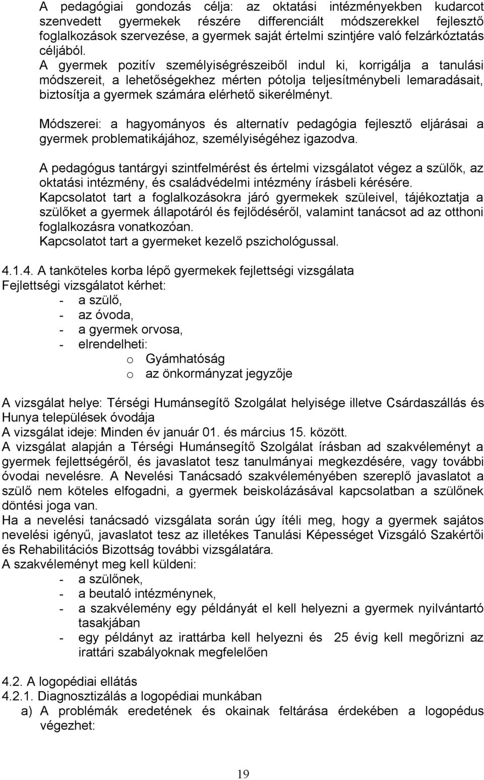 A gyermek pozitív személyiségrészeiből indul ki, korrigálja a tanulási módszereit, a lehetőségekhez mérten pótolja teljesítménybeli lemaradásait, biztosítja a gyermek számára elérhető sikerélményt.