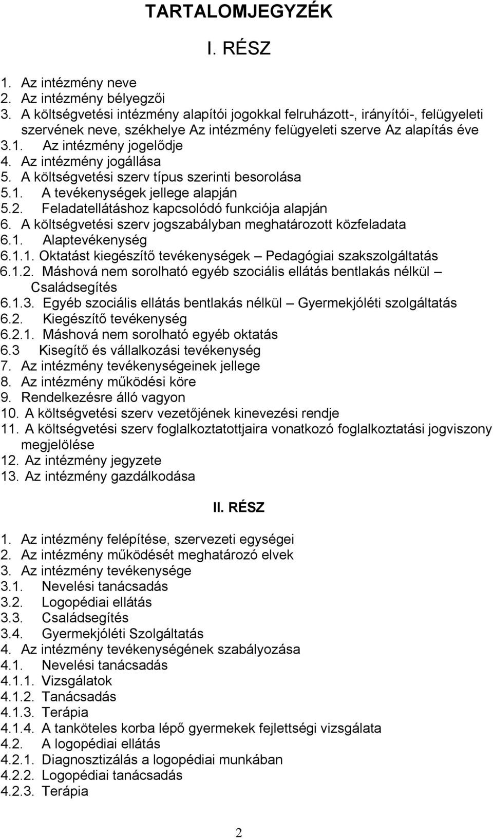 Az intézmény jogállása 5. A költségvetési szerv típus szerinti besorolása 5.1. A tevékenységek jellege alapján 5.2. Feladatellátáshoz kapcsolódó funkciója alapján 6.