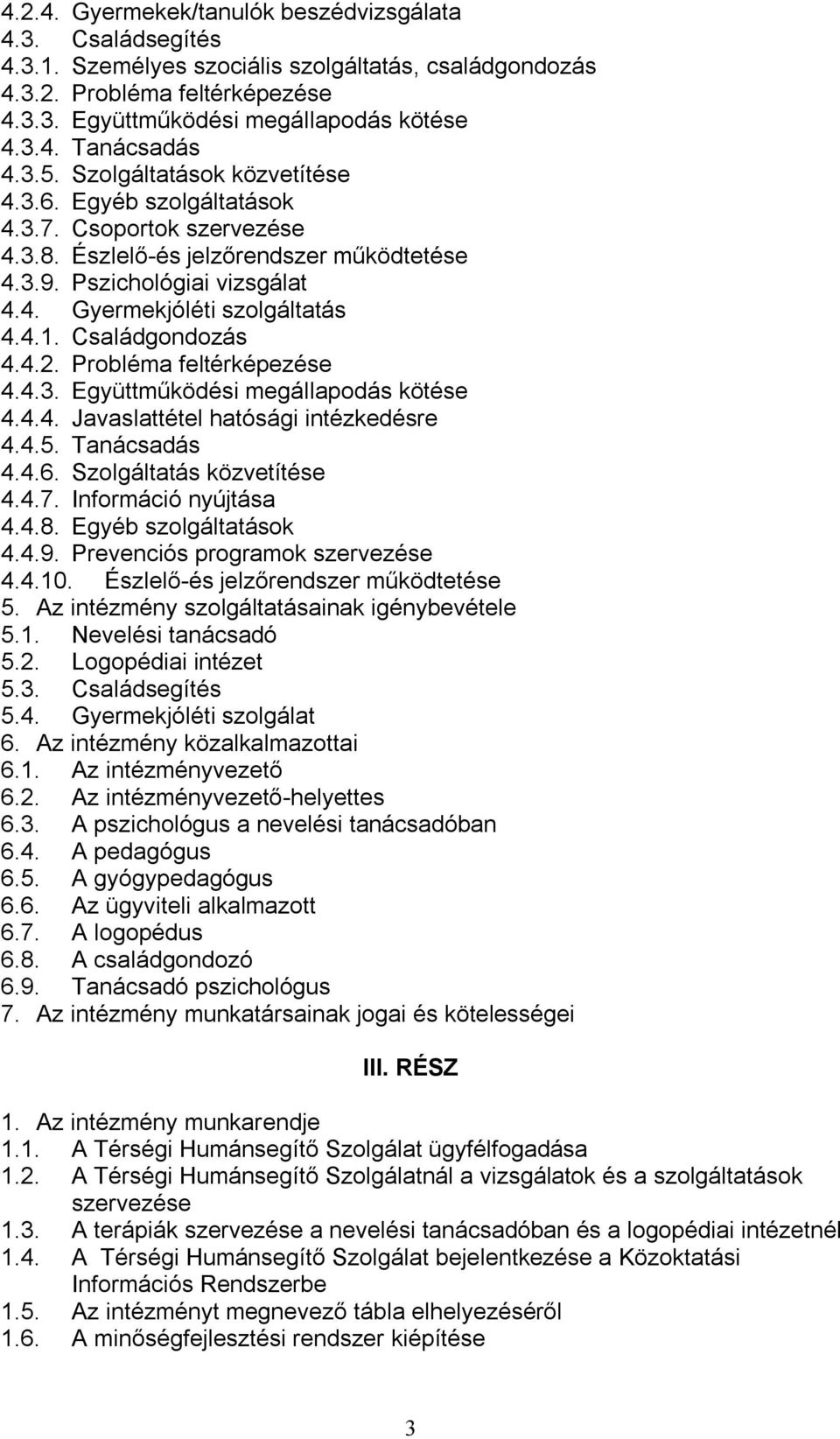 Családgondozás 4.4.2. Probléma feltérképezése 4.4.3. Együttműködési megállapodás kötése 4.4.4. Javaslattétel hatósági intézkedésre 4.4.5. Tanácsadás 4.4.6. Szolgáltatás közvetítése 4.4.7.