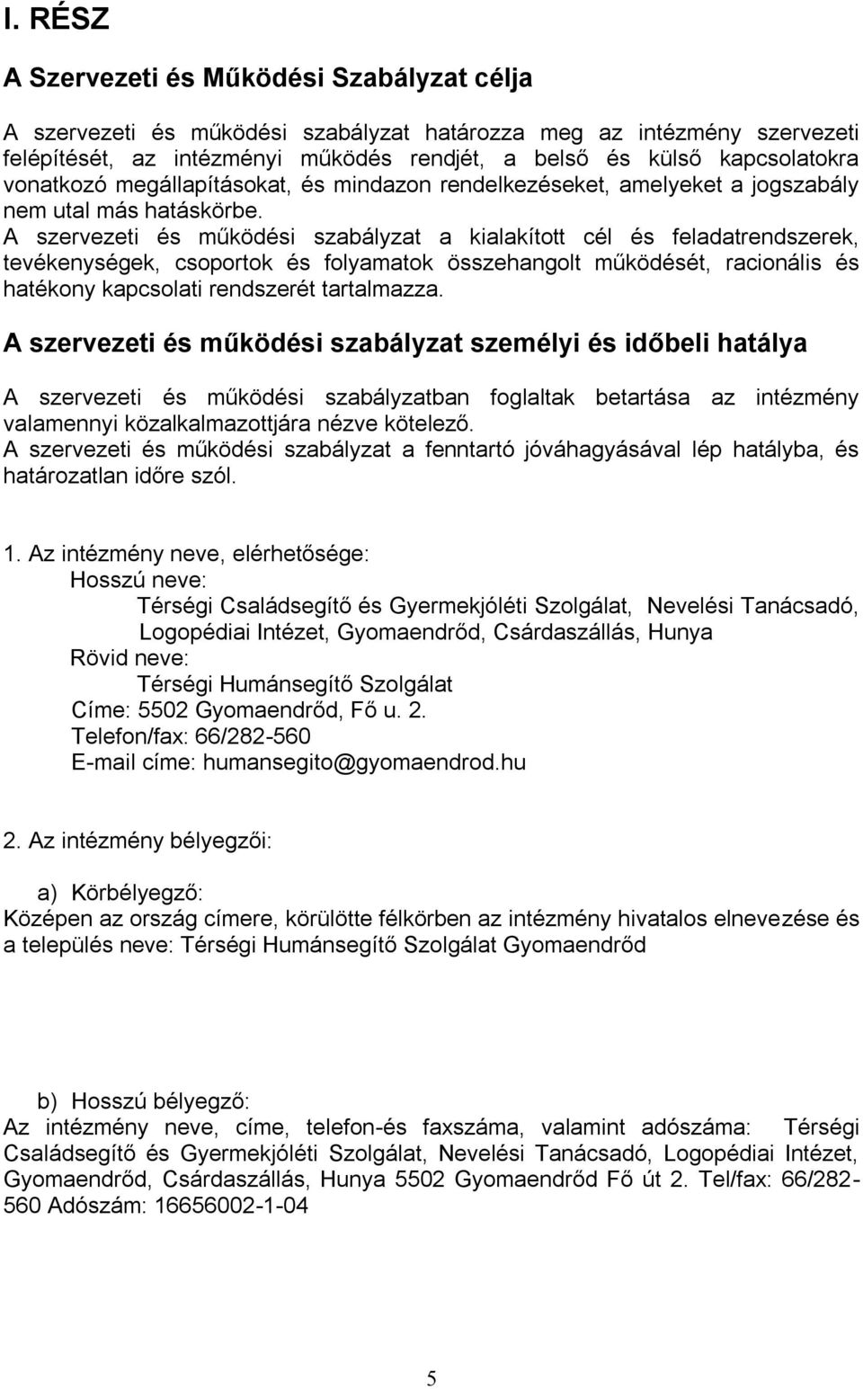 A szervezeti és működési szabályzat a kialakított cél és feladatrendszerek, tevékenységek, csoportok és folyamatok összehangolt működését, racionális és hatékony kapcsolati rendszerét tartalmazza.