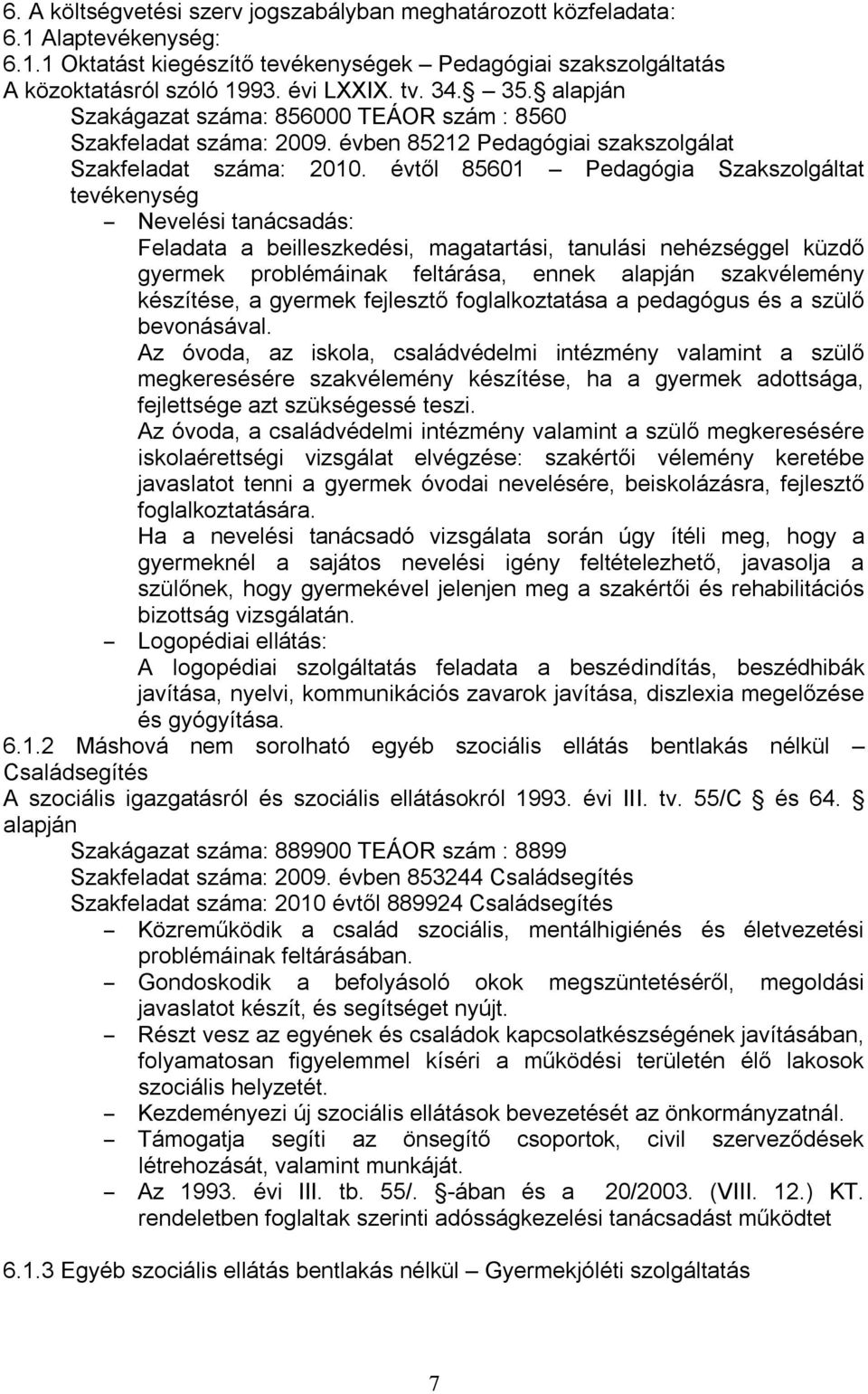 évtől 85601 Pedagógia Szakszolgáltat tevékenység Nevelési tanácsadás: Feladata a beilleszkedési, magatartási, tanulási nehézséggel küzdő gyermek problémáinak feltárása, ennek alapján szakvélemény