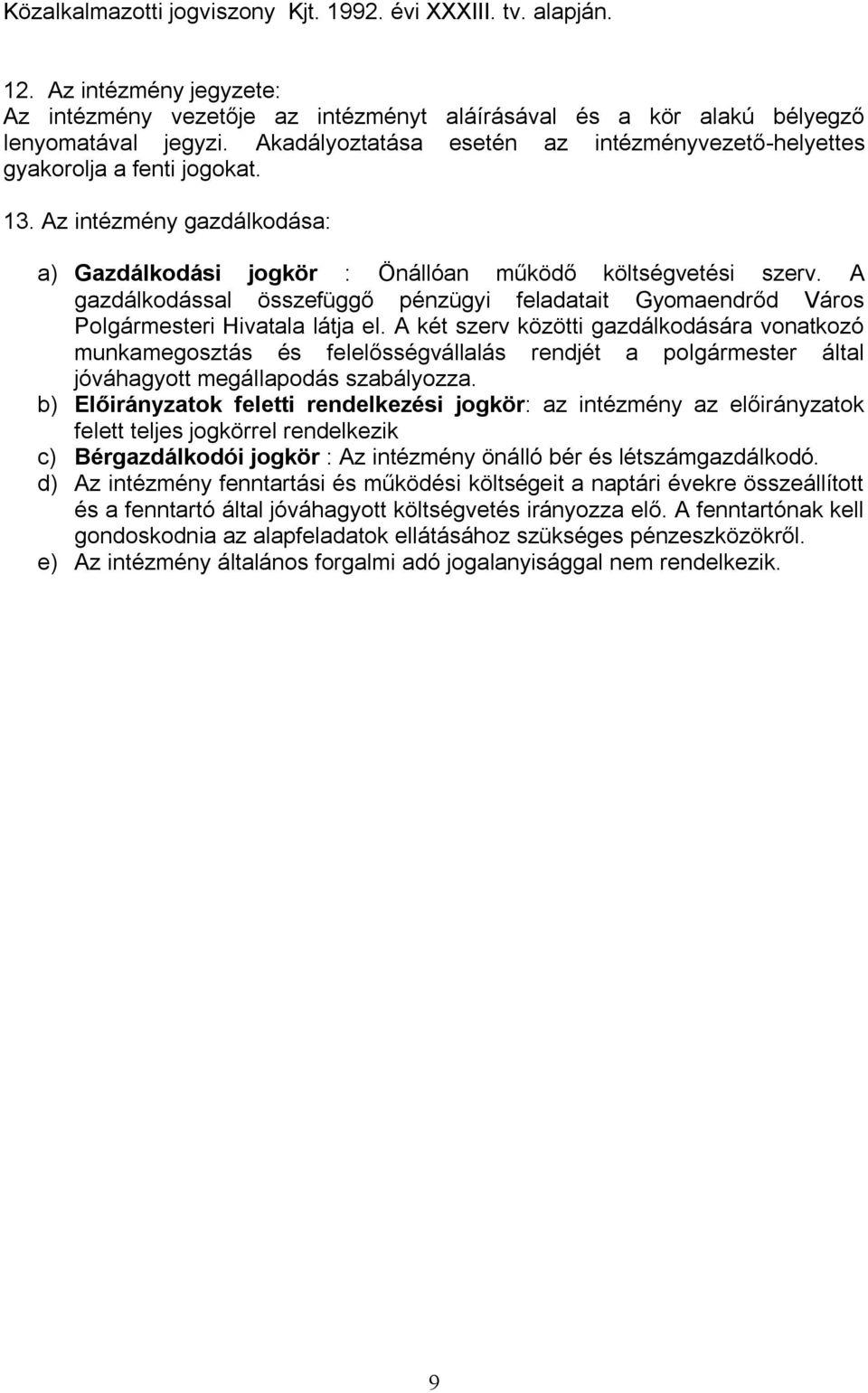 A gazdálkodással összefüggő pénzügyi feladatait Gyomaendrőd Város Polgármesteri Hivatala látja el.