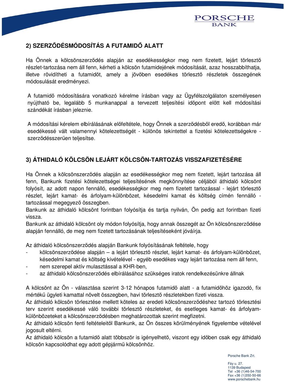 A futamidő módosítására vonatkozó kérelme írásban vagy az Ügyfélszolgálaton személyesen nyújtható be, legalább 5 munkanappal a tervezett teljesítési időpont előtt kell módosítási szándékát írásban