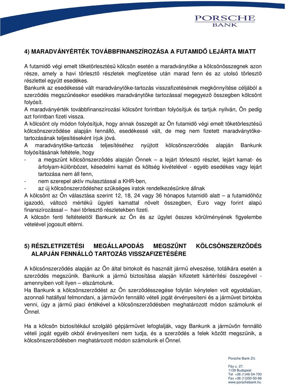 Bankunk az esedékessé vált maradványtőke-tartozás visszafizetésének megkönnyítése céljából a szerződés megszűnésekor esedékes maradványtőke tartozással megegyező összegben kölcsönt folyósít.