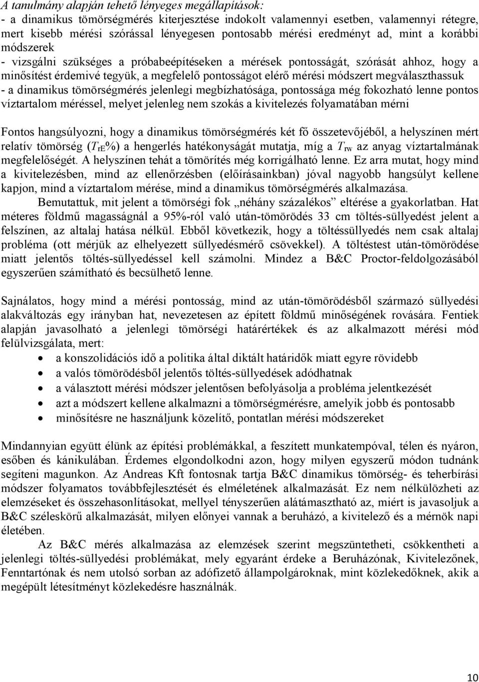 módszert megválaszthassuk - a dinamikus tömörségmérés jelenlegi megbízhatósága, pontossága még fokozható lenne pontos víztartalom méréssel, melyet jelenleg nem szokás a kivitelezés folyamatában mérni