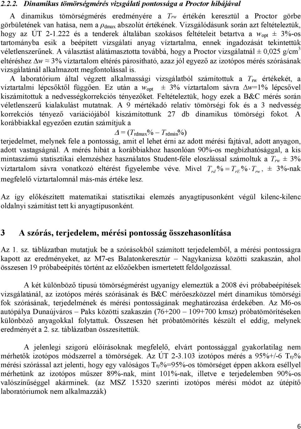 222 és a tenderek általában szokásos feltételeit betartva a w opt ± 3%-os tartományba esik a beépített vizsgálati anyag víztartalma, ennek ingadozását tekintettük véletlenszerűnek.