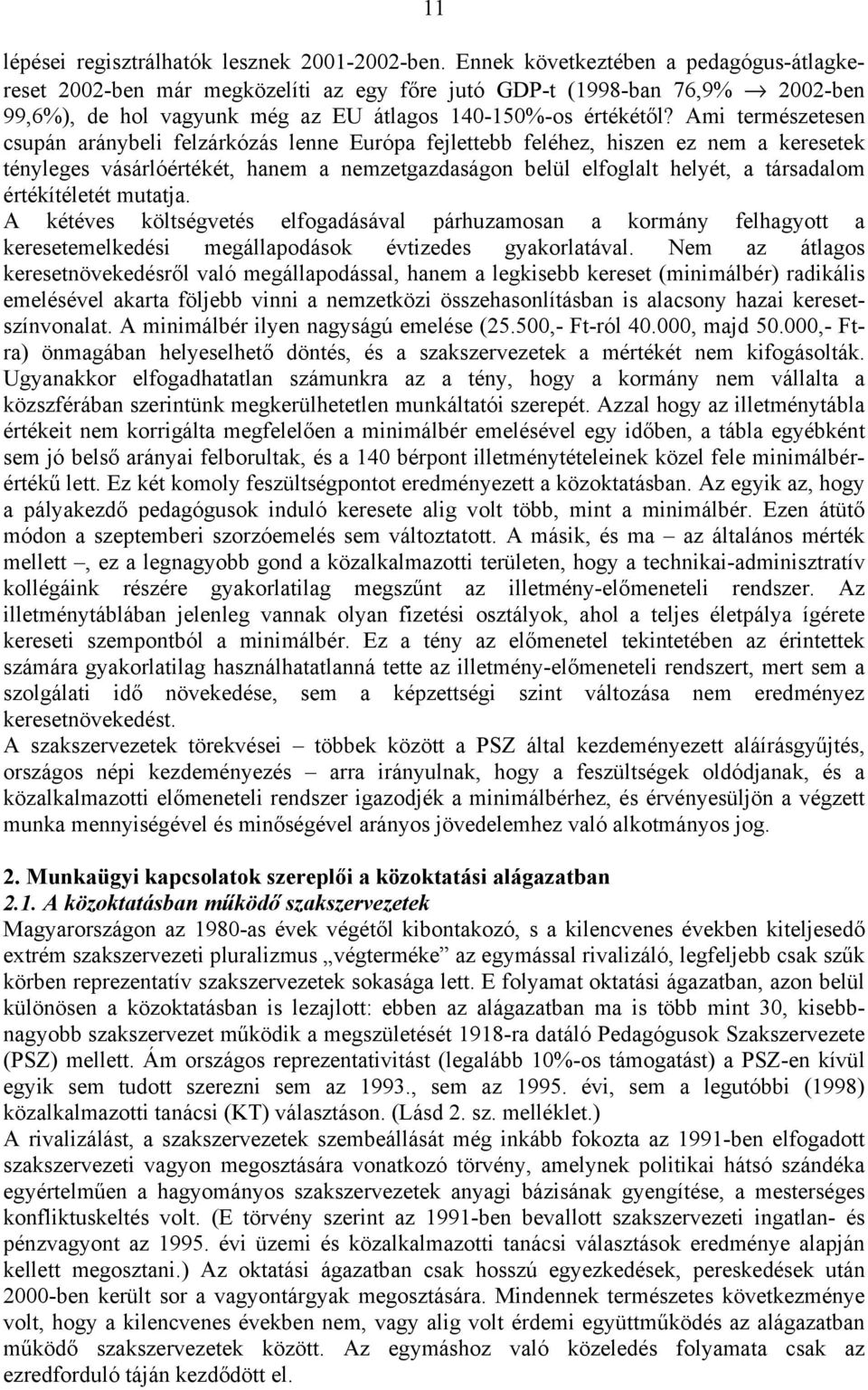 Ami természetesen csupán aránybeli felzárkózás lenne Európa fejlettebb feléhez, hiszen ez nem a keresetek tényleges vásárlóértékét, hanem a nemzetgazdaságon belül elfoglalt helyét, a társadalom