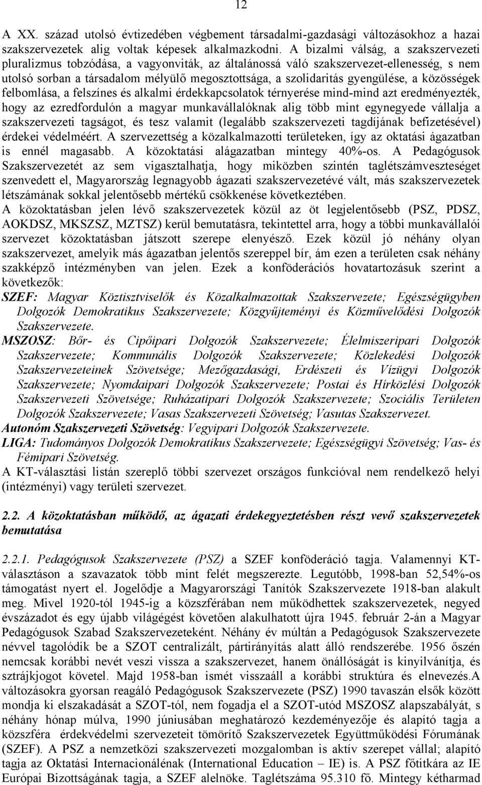 gyengülése, a közösségek felbomlása, a felszínes és alkalmi érdekkapcsolatok térnyerése mind-mind azt eredményezték, hogy az ezredfordulón a magyar munkavállalóknak alig több mint egynegyede vállalja