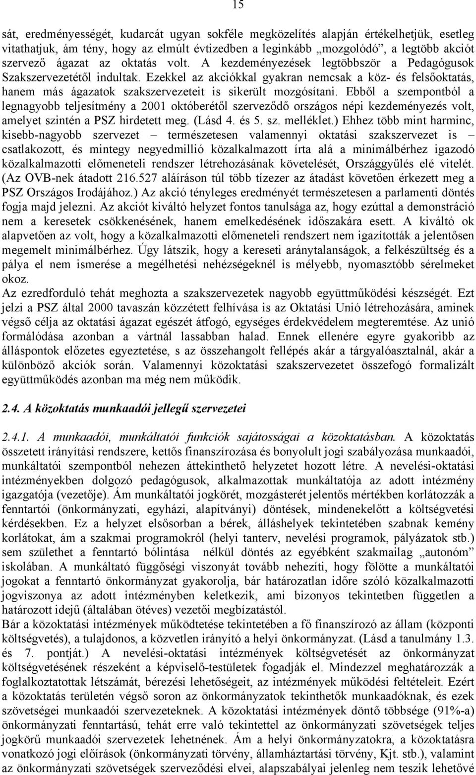 Ezekkel az akciókkal gyakran nemcsak a köz- és felsőoktatás, hanem más ágazatok szakszervezeteit is sikerült mozgósítani.