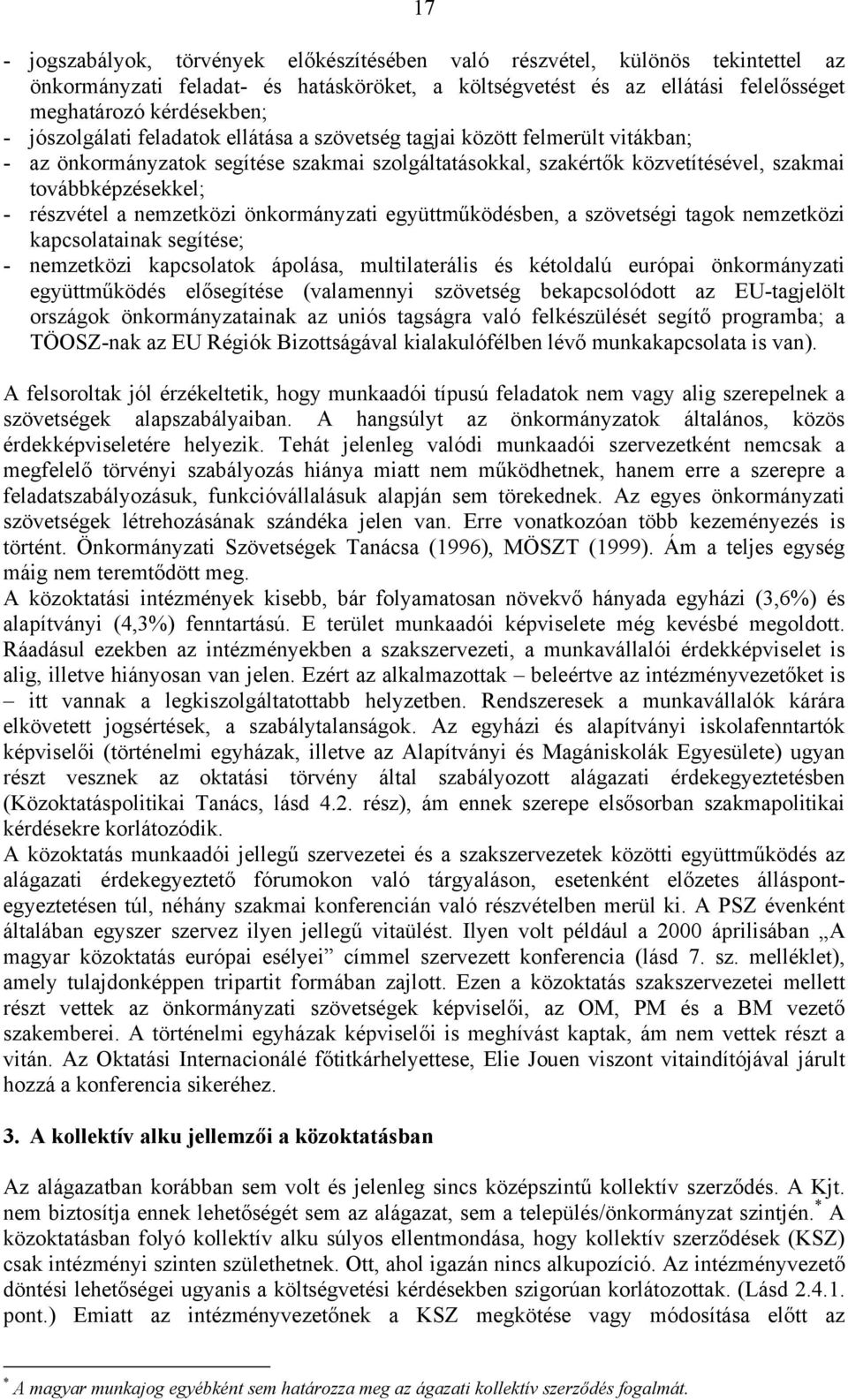 a nemzetközi önkormányzati együttműködésben, a szövetségi tagok nemzetközi kapcsolatainak segítése; - nemzetközi kapcsolatok ápolása, multilaterális és kétoldalú európai önkormányzati együttműködés