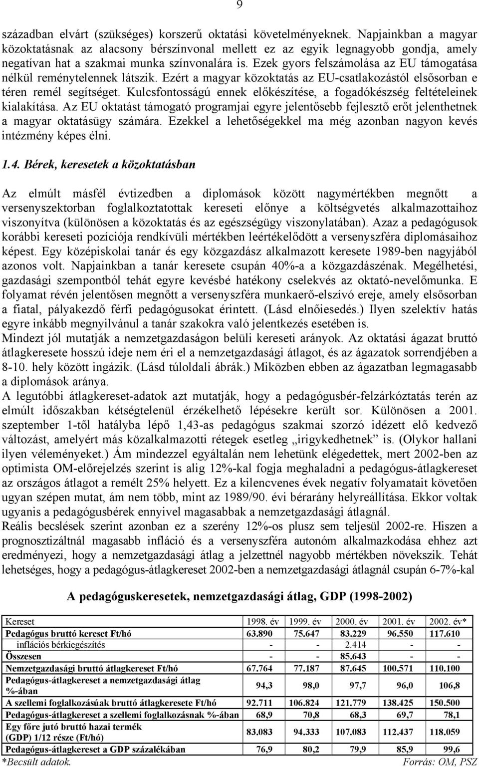 Ezek gyors felszámolása az EU támogatása nélkül reménytelennek látszik. Ezért a magyar közoktatás az EU-csatlakozástól elsősorban e téren remél segítséget.