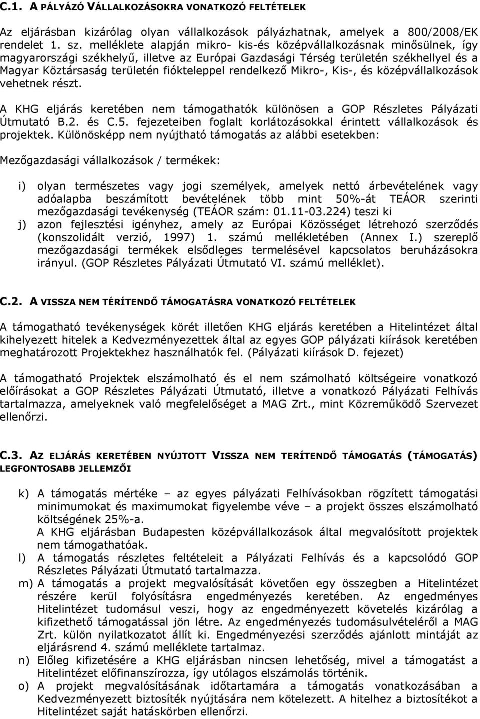 rendelkező Mikro-, Kis-, és középvállalkozások vehetnek részt. A KHG eljárás keretében nem támogathatók különösen a GOP Részletes Pályázati Útmutató B.2. és C.5.