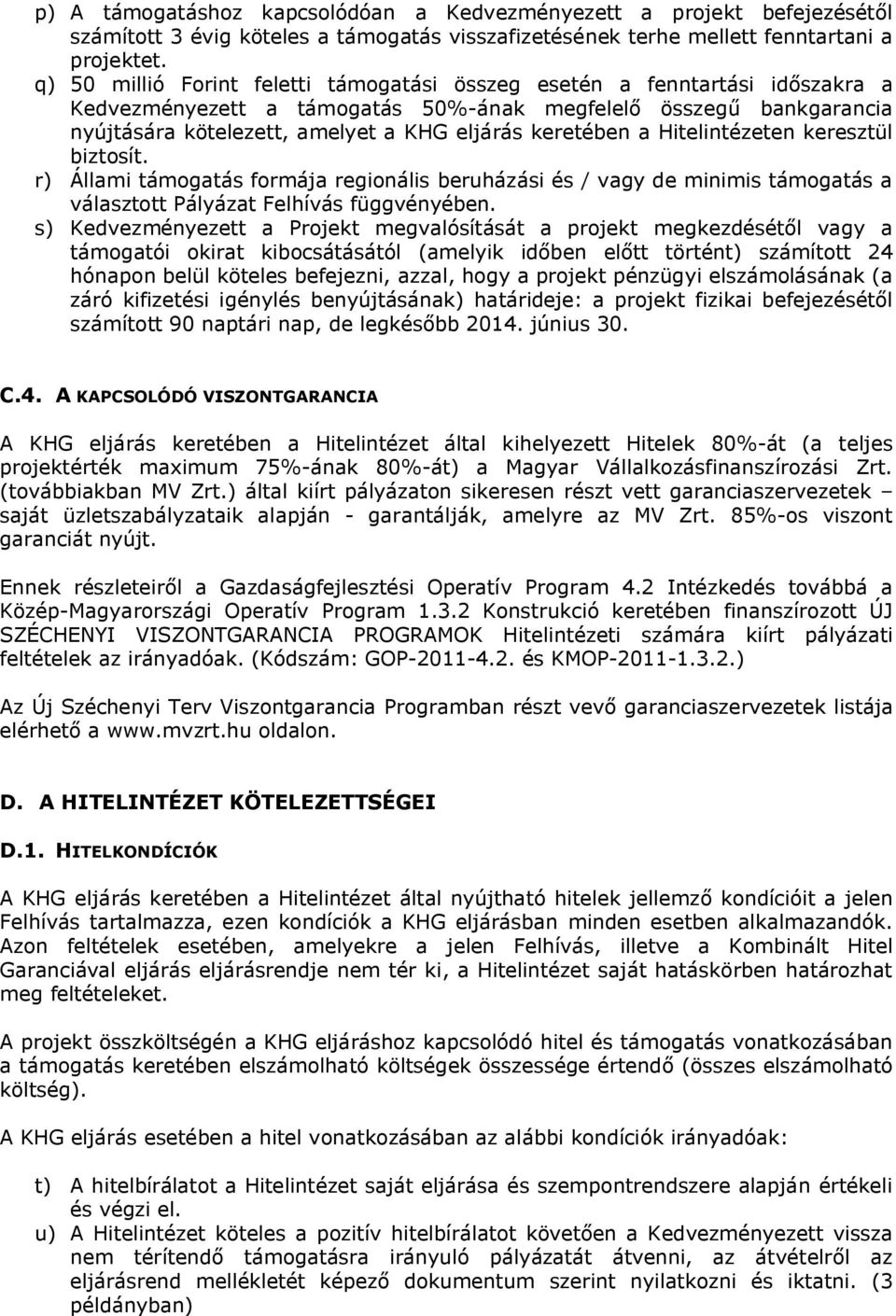 keretében a Hitelintézeten keresztül biztosít. r) Állami támogatás formája regionális beruházási és / vagy de minimis támogatás a választott Pályázat Felhívás függvényében.