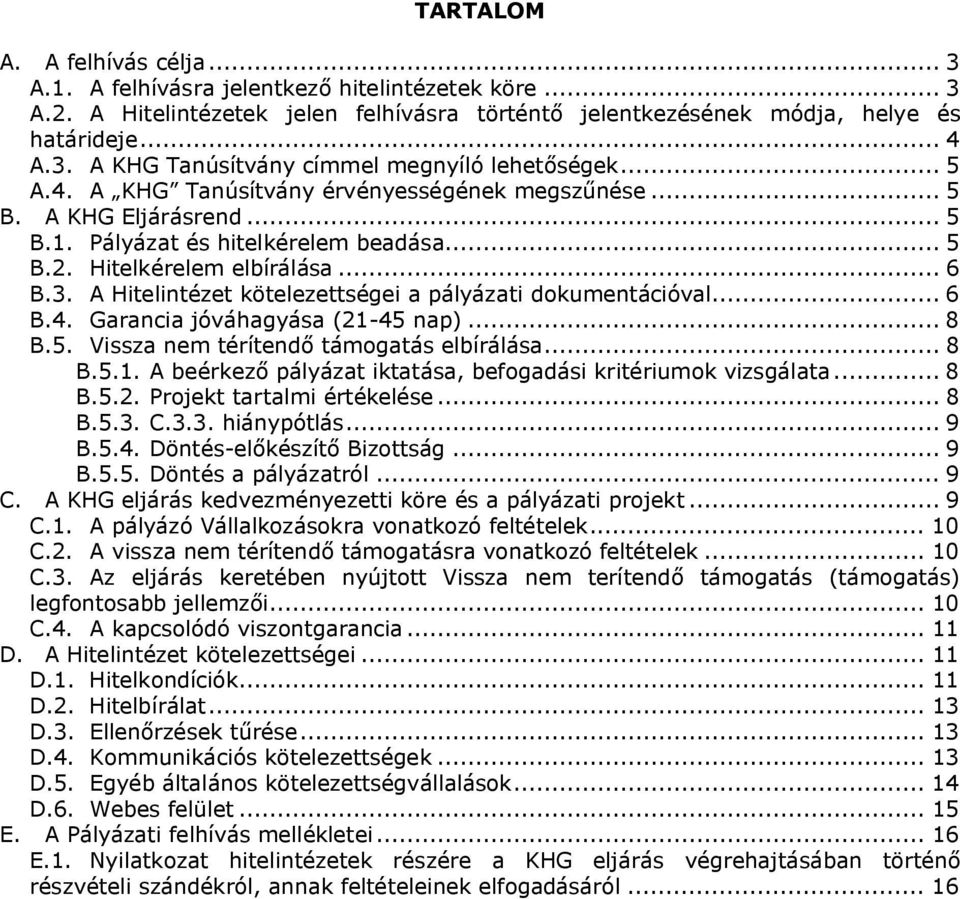 A Hitelintézet kötelezettségei a pályázati dokumentációval... 6 B.4. Garancia jóváhagyása (21-45 nap)... 8 B.5. Vissza nem térítendő támogatás elbírálása... 8 B.5.1. A beérkező pályázat iktatása, befogadási kritériumok vizsgálata.