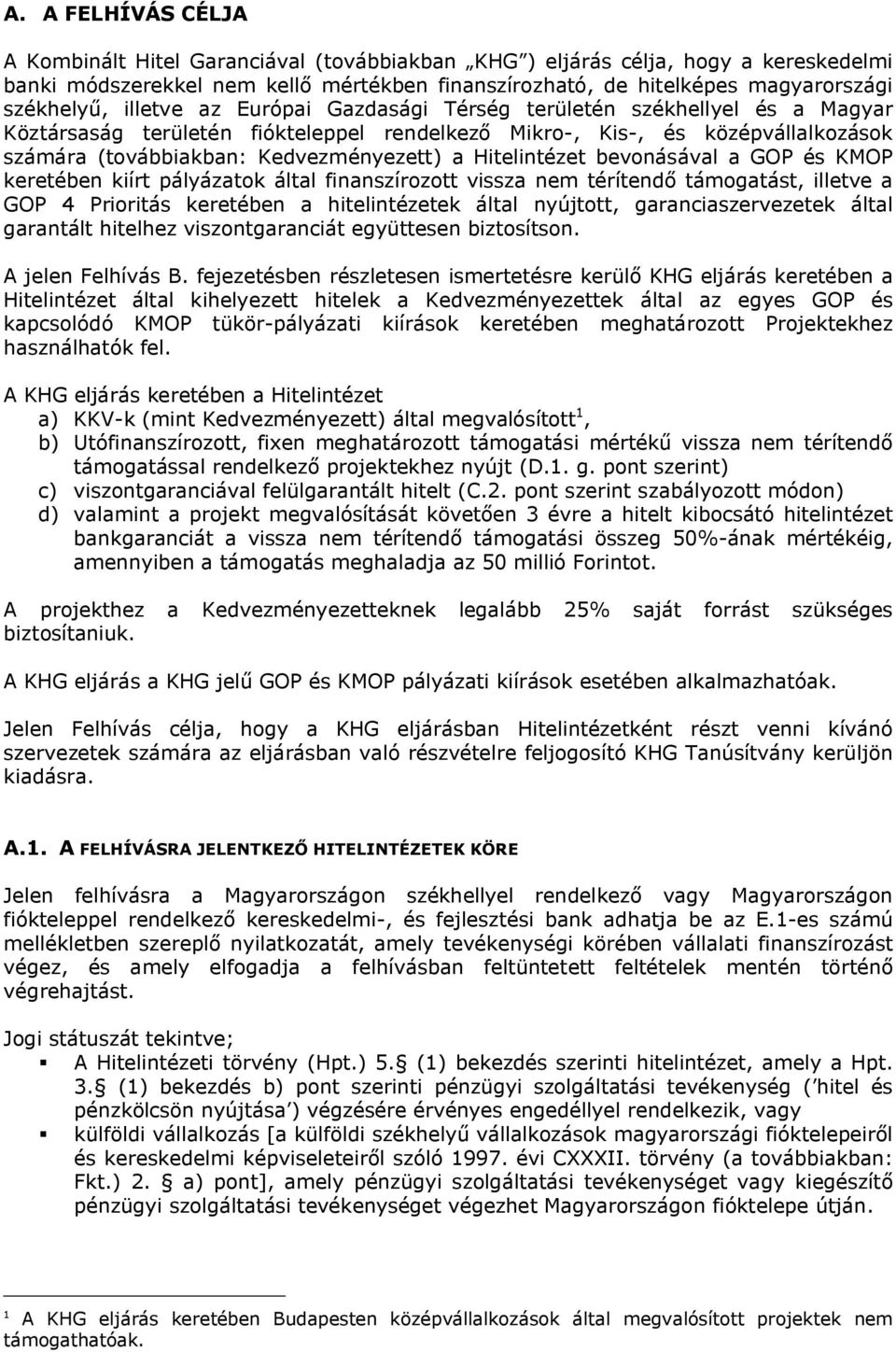 Hitelintézet bevonásával a GOP és KMOP keretében kiírt pályázatok által finanszírozott vissza nem térítendő támogatást, illetve a GOP 4 Prioritás keretében a hitelintézetek által nyújtott,