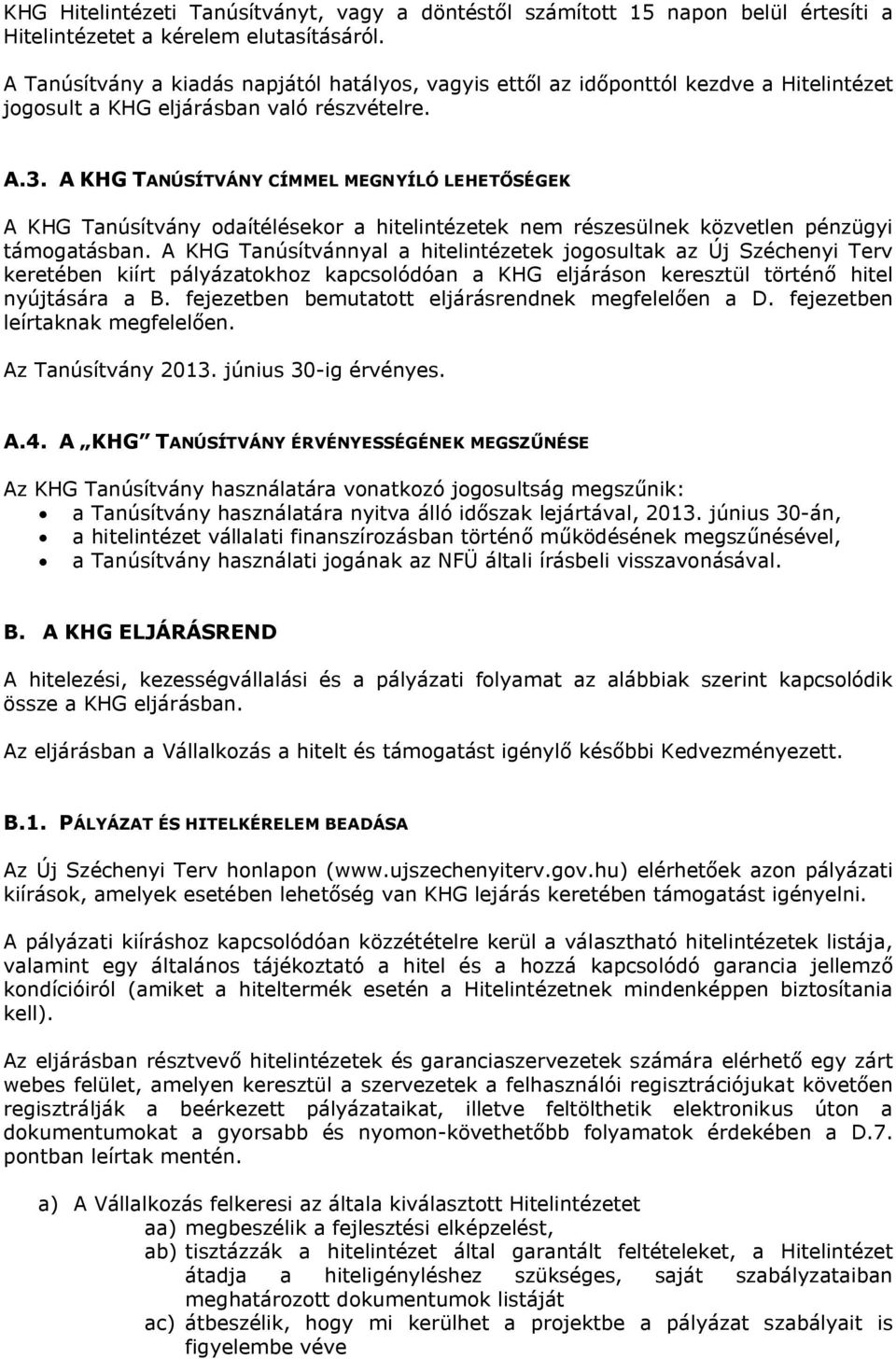 A KHG TANÚSÍTVÁNY CÍMMEL MEGNYÍLÓ LEHETŐSÉGEK A KHG Tanúsítvány odaítélésekor a hitelintézetek nem részesülnek közvetlen pénzügyi támogatásban.