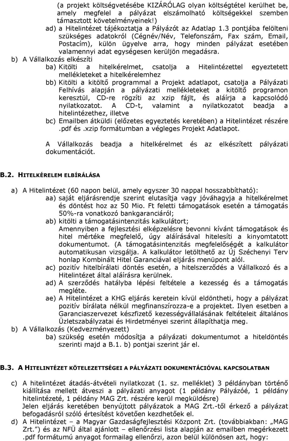 3 pontjába felölteni szükséges adatokról (Cégnév/Név, Telefonszám, Fax szám, Email, Postacím), külön ügyelve arra, hogy minden pályázat esetében valamennyi adat egységesen kerüljön megadásra.