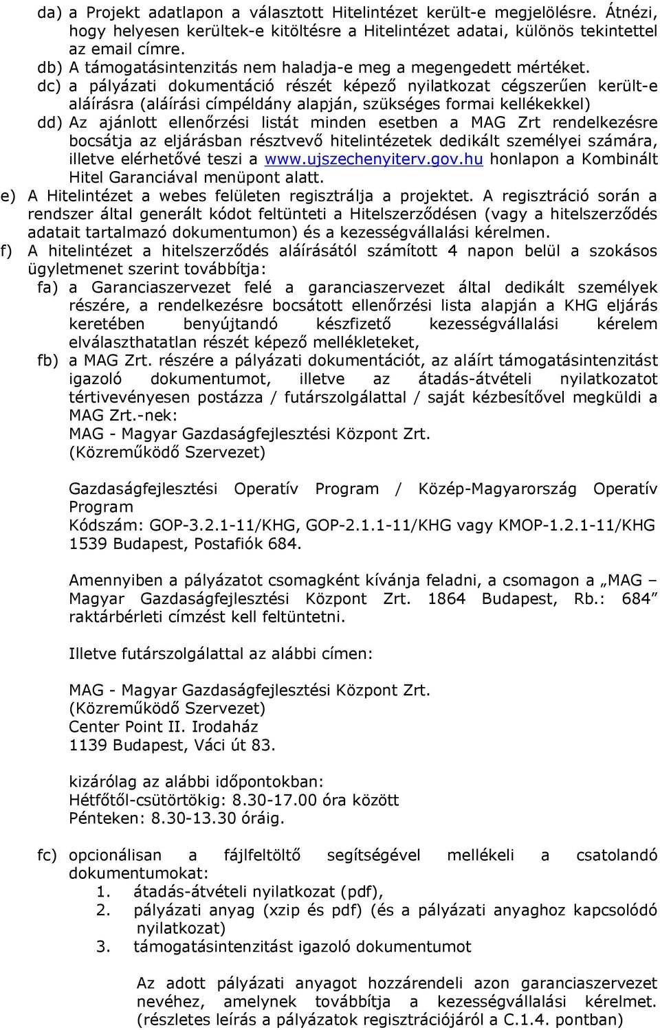 dc) a pályázati dokumentáció részét képező nyilatkozat cégszerűen került-e aláírásra (aláírási címpéldány alapján, szükséges formai kellékekkel) dd) Az ajánlott ellenőrzési listát minden esetben a