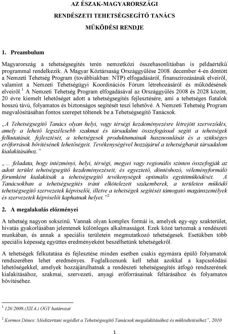 december 4-én döntött a Nemzeti Tehetség Program (továbbiakban: NTP) elfogadásáról, finanszírozásának elveiről, valamint a Nemzeti Tehetségügyi Koordinációs Fórum létrehozásáról és működésének