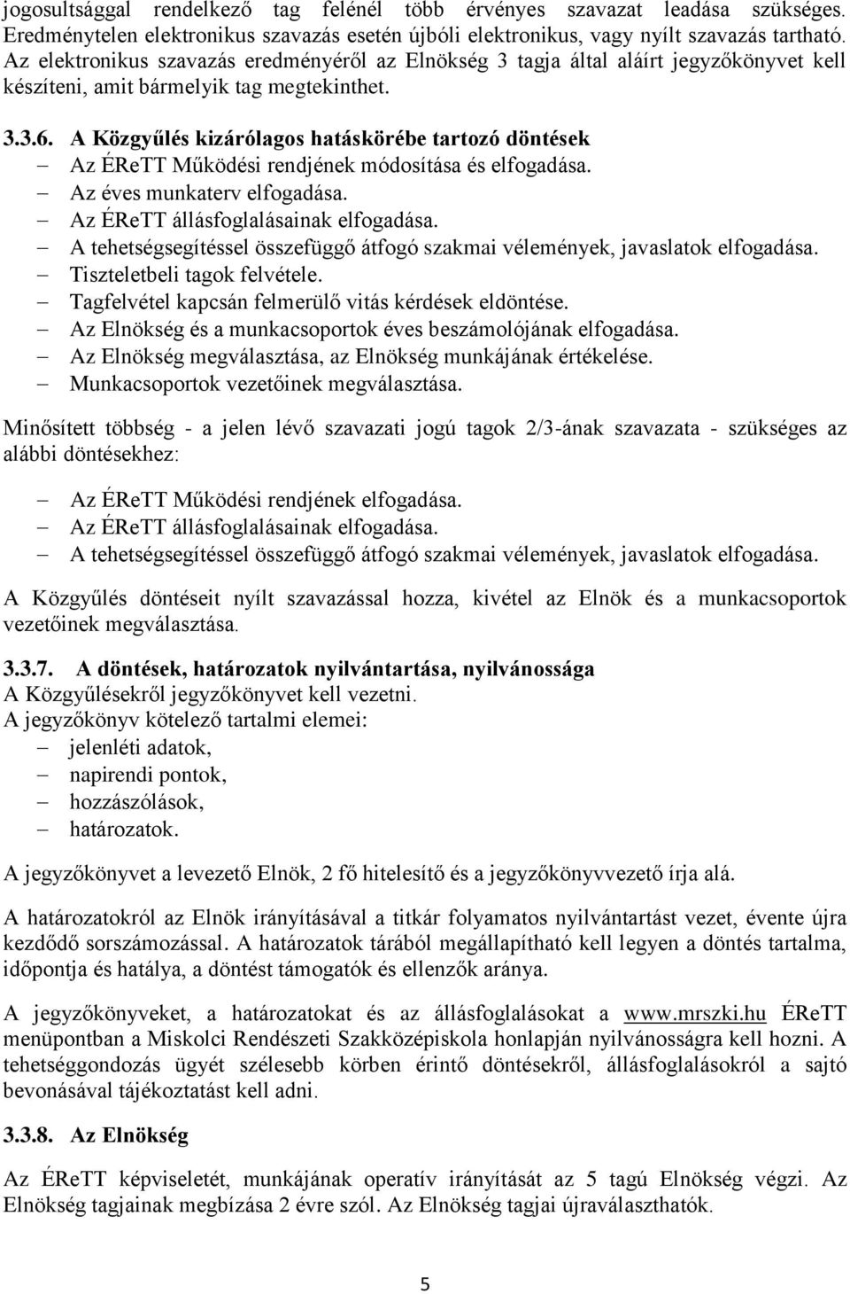 A Közgyűlés kizárólagos hatáskörébe tartozó döntések Az ÉReTT Működési rendjének módosítása és elfogadása. Az éves munkaterv elfogadása. Az ÉReTT állásfoglalásainak elfogadása.