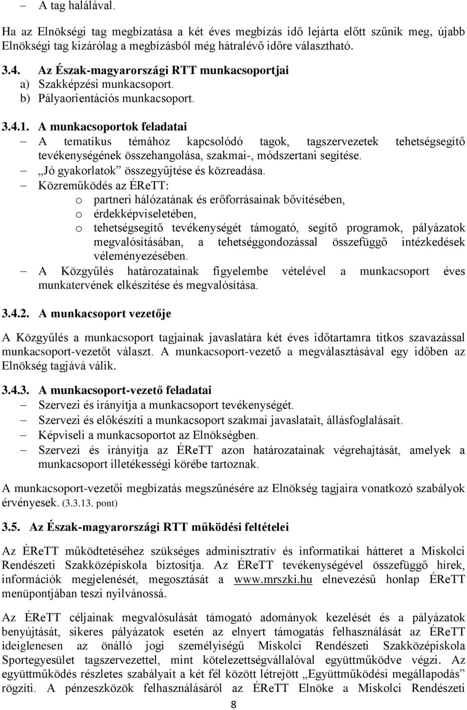 A munkacsoportok feladatai A tematikus témához kapcsolódó tagok, tagszervezetek tehetségsegítő tevékenységének összehangolása, szakmai-, módszertani segítése.