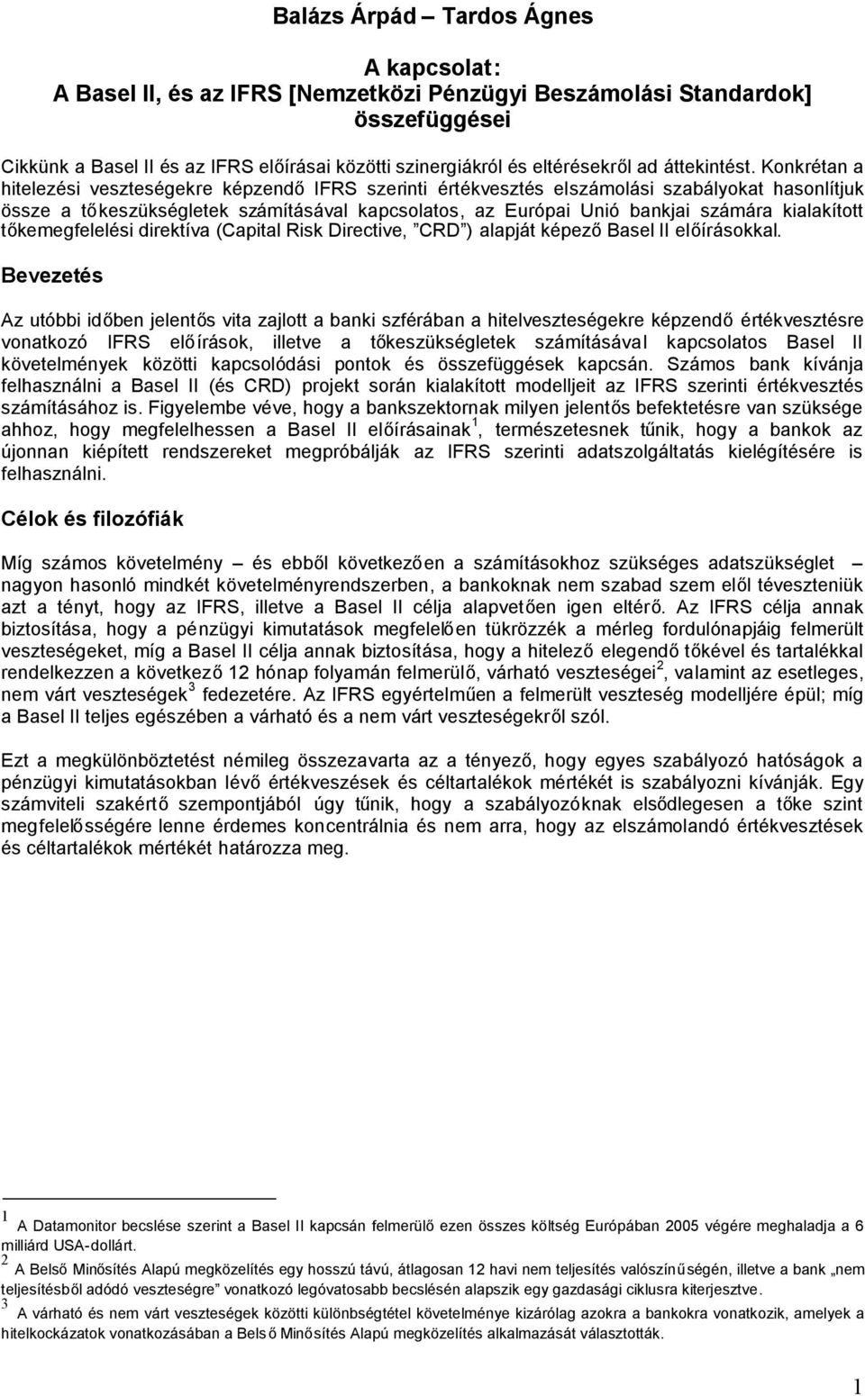 Konkrétan a hitelezési veszteségekre képzendőifrs szerinti értékvesztés elszámolási szabályokat hasonlítjuk össze a tőkeszükségletek számításával kapcsolatos, az Európai Unió bankjai számára