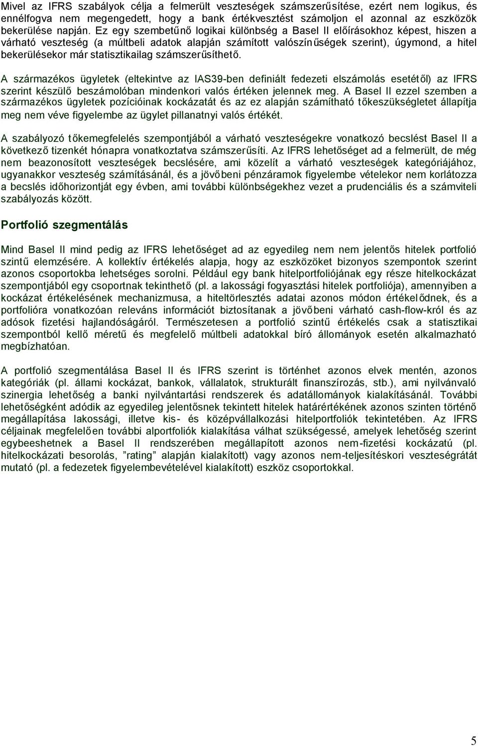 statisztikailag számszerűsíthető. A származékos ügyletek (eltekintve az IAS39-ben definiált fedezeti elszámolás esetétől) az IFRS szerint készülőbeszámolóban mindenkori valós értéken jelennek meg.