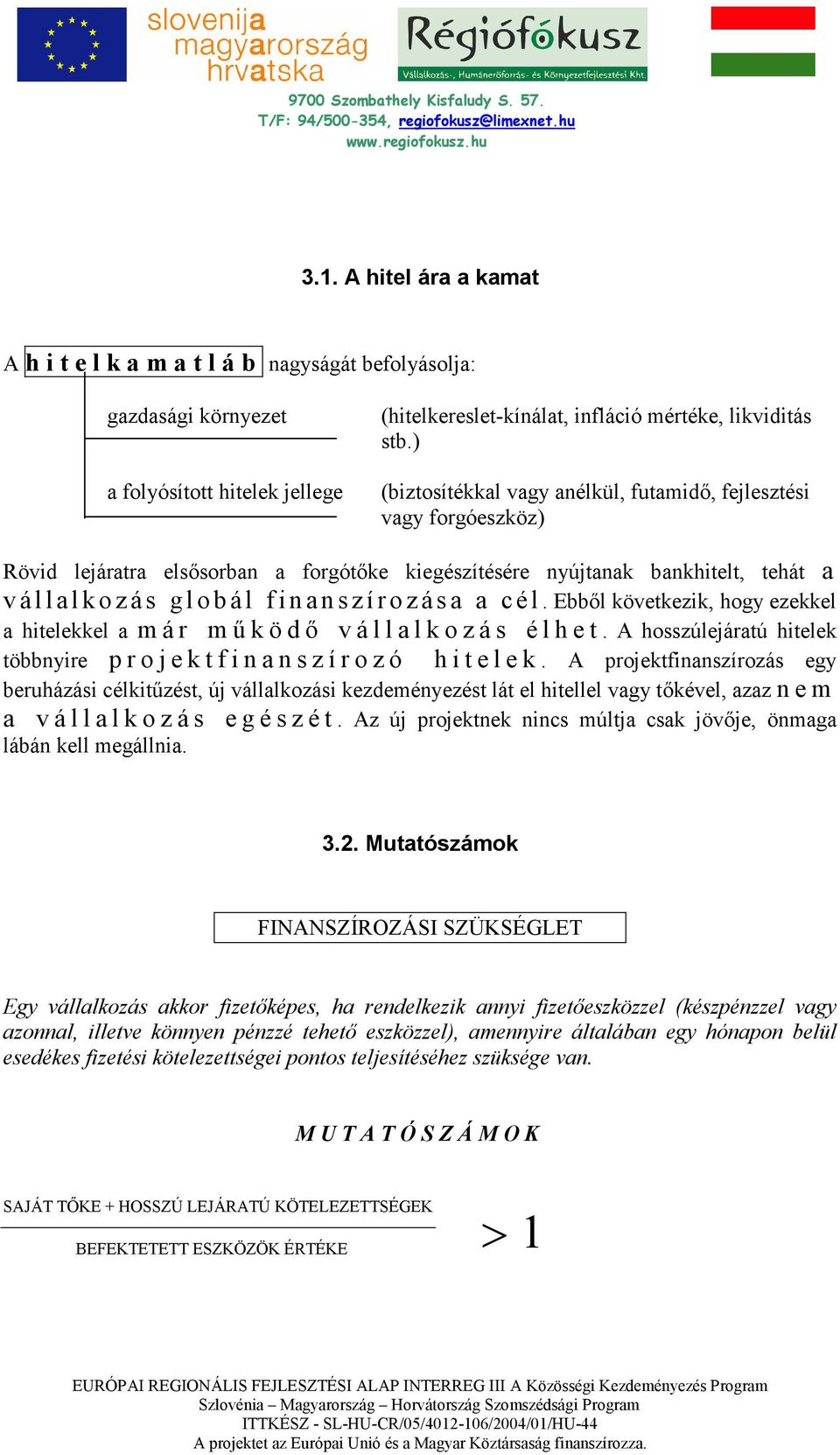 s z í r o z á s a a c é l. Ebbıl következik, hogy ezekkel a hitelekkel a m á r m ő k ö d ı v á l l a l k o z á s é l h e t.